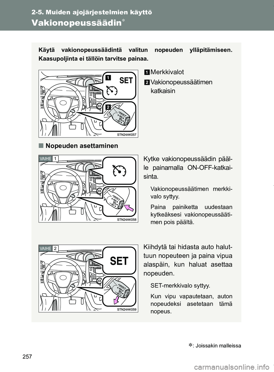 TOYOTA VERSO 2017  Omistajan Käsikirja (in Finnish) 257
OM64517FI
2-5. Muiden ajojärjestelmien käyttö
Vakionopeussäädin
: Joissakin malleissa
Käytä vakionopeussäädintä valitun nopeuden ylläpitämiseen.
Kaasupoljinta ei tällöin tarvit