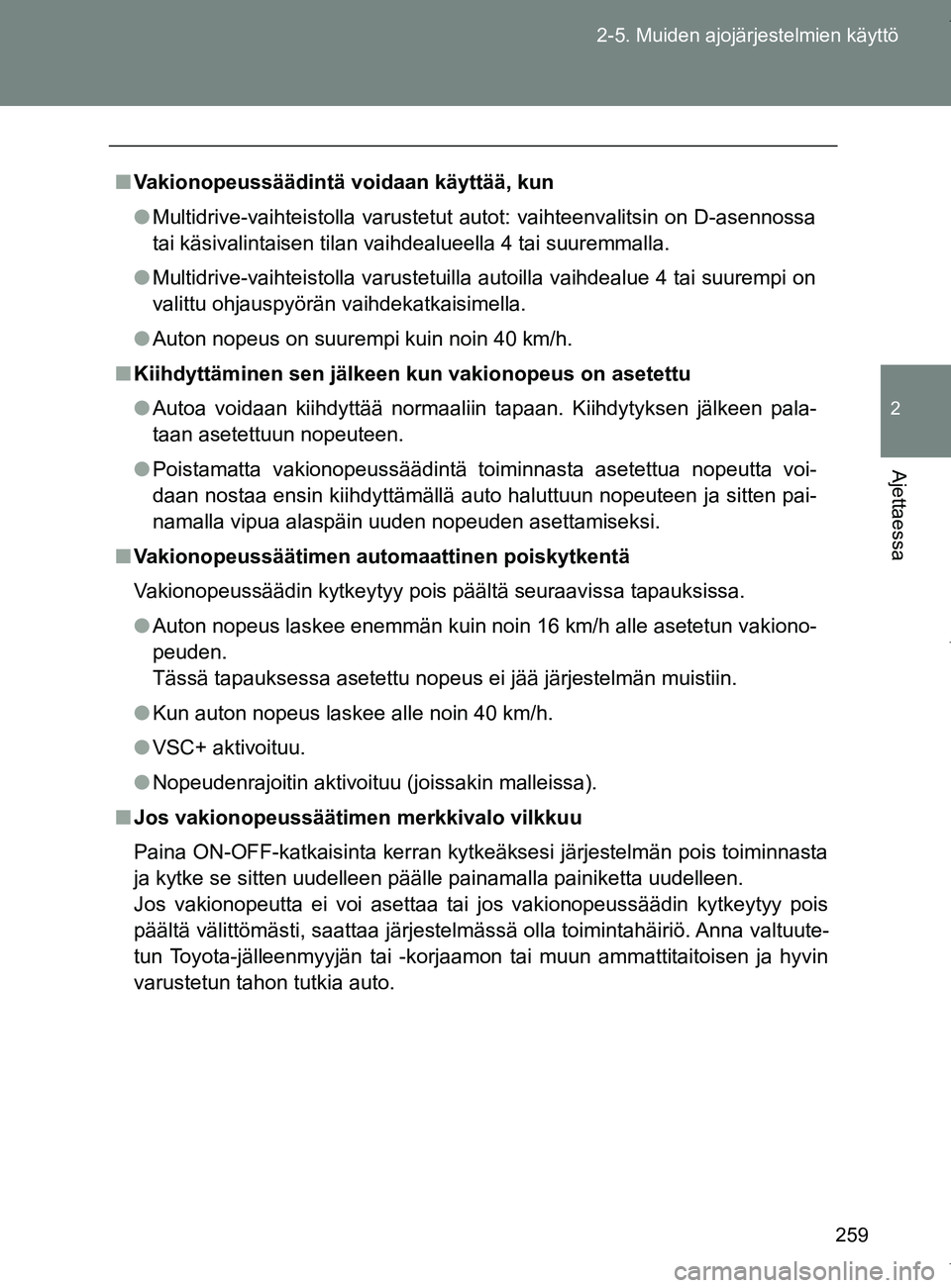 TOYOTA VERSO 2017  Omistajan Käsikirja (in Finnish) 259
2-5. Muiden ajojärjestelmien käyttö
2
Ajettaessa
OM64517FI
■
Vakionopeussäädintä vo idaan käyttää, kun
● Multidrive-vaihteistolla varustetut autot: vaihteenvalitsin on D-asennossa
tai