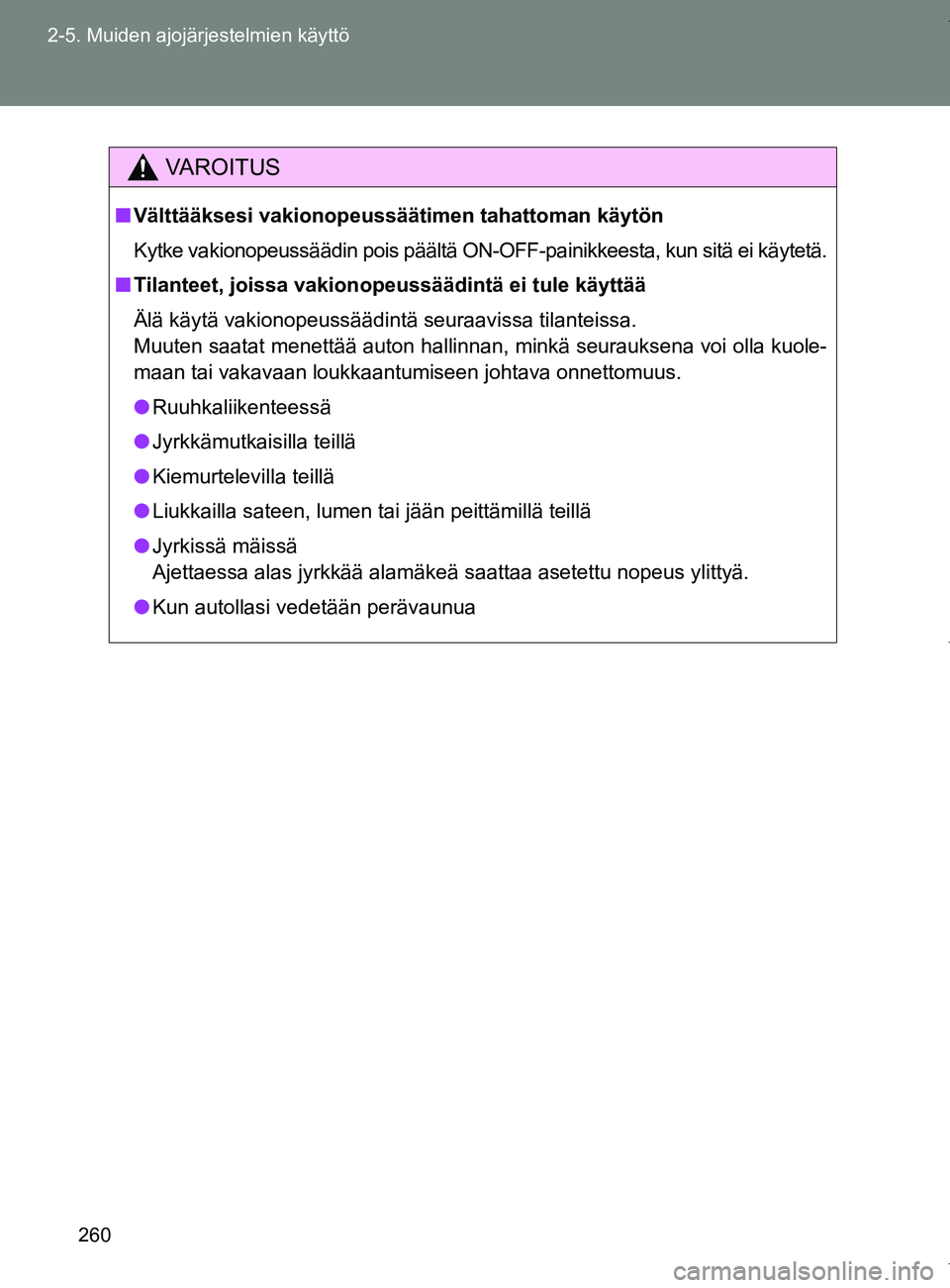 TOYOTA VERSO 2017  Omistajan Käsikirja (in Finnish) 260
2-5. Muiden ajojärjestelmien käyttö
OM64517FI
VAROITUS
■
Välttääksesi vakionopeussäätim en tahattoman käytön
Kytke vakionopeussäädin pois päältä ON-OFF-painikkeesta, kun sitä ei 