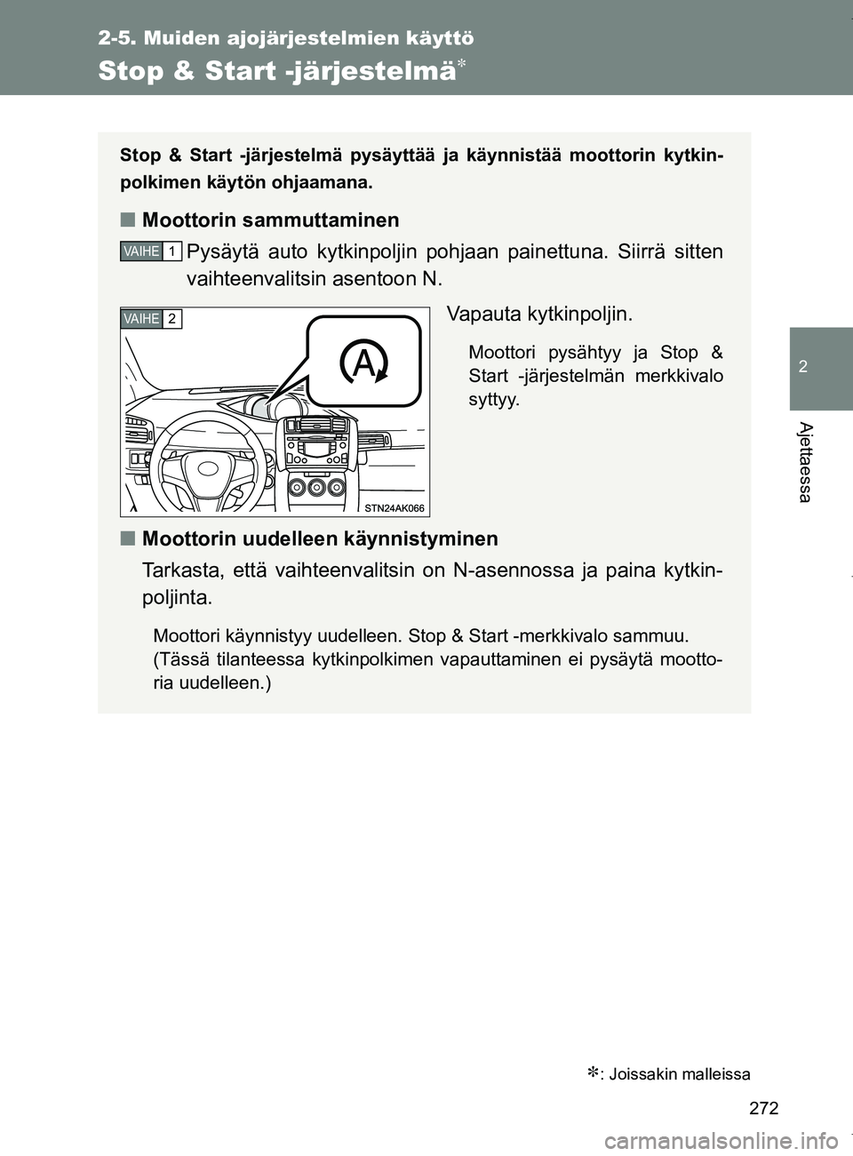 TOYOTA VERSO 2017  Omistajan Käsikirja (in Finnish) 272
2-5. Muiden ajojärjestelmien käyttö
2
Ajettaessa
OM64517FI
Stop & Start -järjestelmä
: Joissakin malleissa
Stop & Start -järjestelmä pysäyttää ja käynnistää moottorin kytkin-
po