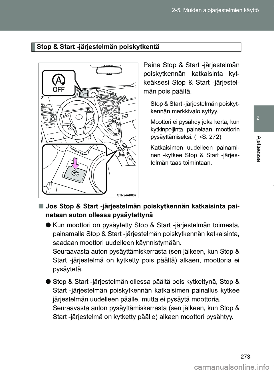 TOYOTA VERSO 2017  Omistajan Käsikirja (in Finnish) 273
2-5. Muiden ajojärjestelmien käyttö
2
Ajettaessa
OM64517FI
Stop & Start -järjestelmän poiskytkentä
Paina Stop & Start -järjestelmän
poiskytkennän katkaisinta kyt-
keäksesi Stop & Start -