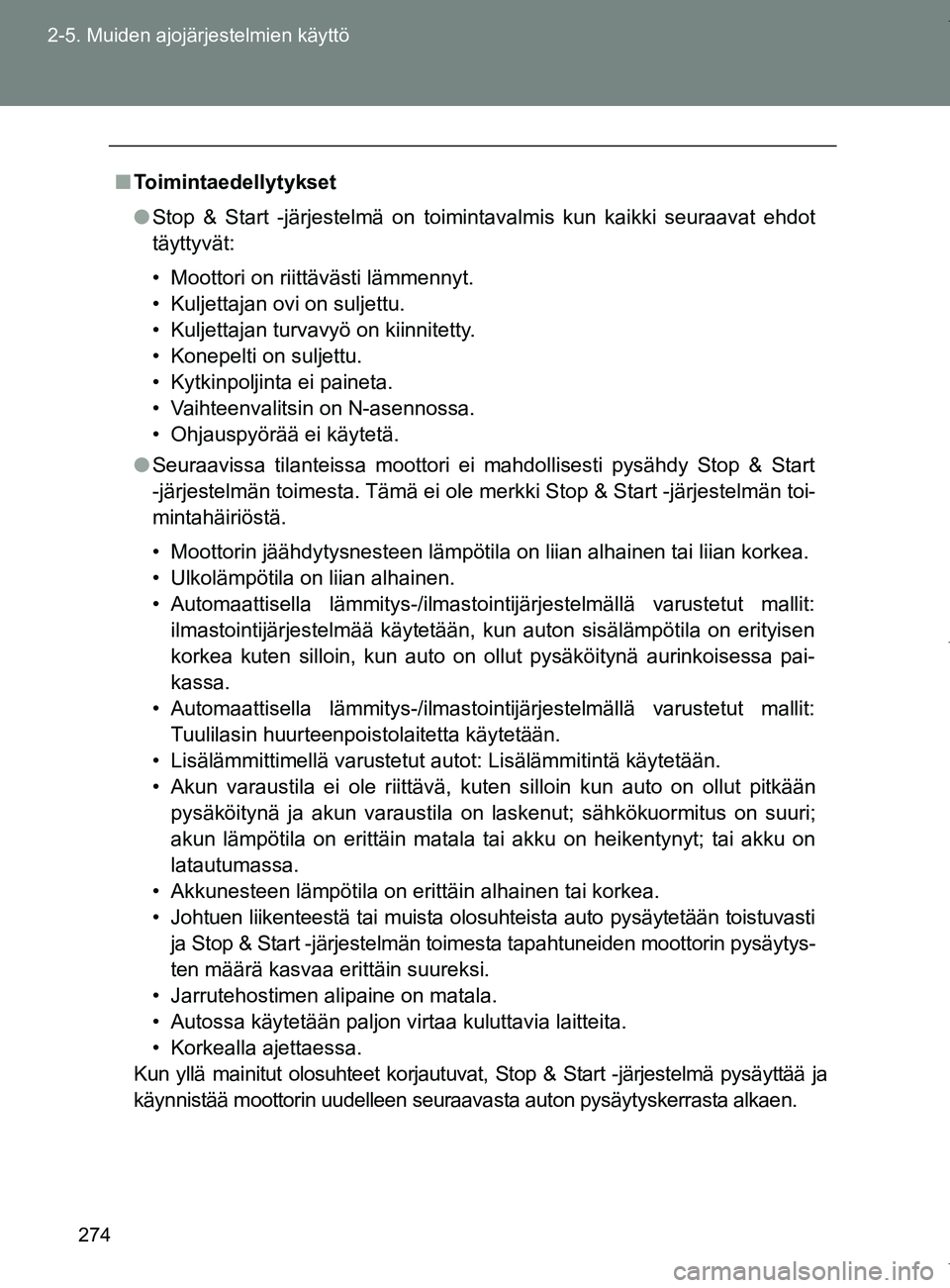 TOYOTA VERSO 2017  Omistajan Käsikirja (in Finnish) 274
2-5. Muiden ajojärjestelmien käyttö
OM64517FI
■
Toimintaedellytykset
● Stop & Start -järjestelmä on toimintavalmis kun kaikki seuraavat ehdot
täyttyvät:
• Moottori on riittävästi l