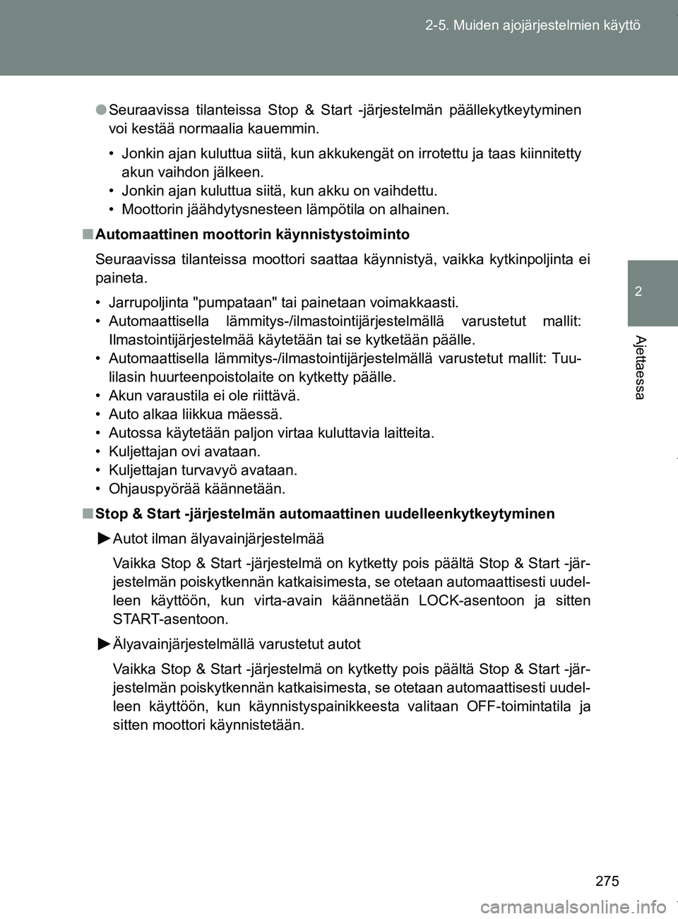 TOYOTA VERSO 2017  Omistajan Käsikirja (in Finnish) 275
2-5. Muiden ajojärjestelmien käyttö
2
Ajettaessa
OM64517FI
●
Seuraavissa tilanteissa Stop & Start -järjestelmän päällekytkeytyminen
voi kestää normaalia kauemmin.
• Jonkin ajan kulutt