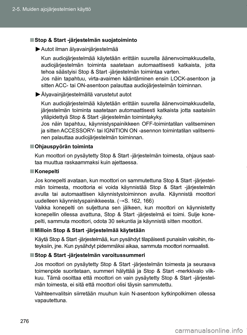 TOYOTA VERSO 2017  Omistajan Käsikirja (in Finnish) 276
2-5. Muiden ajojärjestelmien käyttö
OM64517FI
■
Stop & Start -järjestelmän suojatoiminto
Autot ilman älyavainjärjestelmää
Kun audiojärjestelmää käytetään erittäin suurella ääne