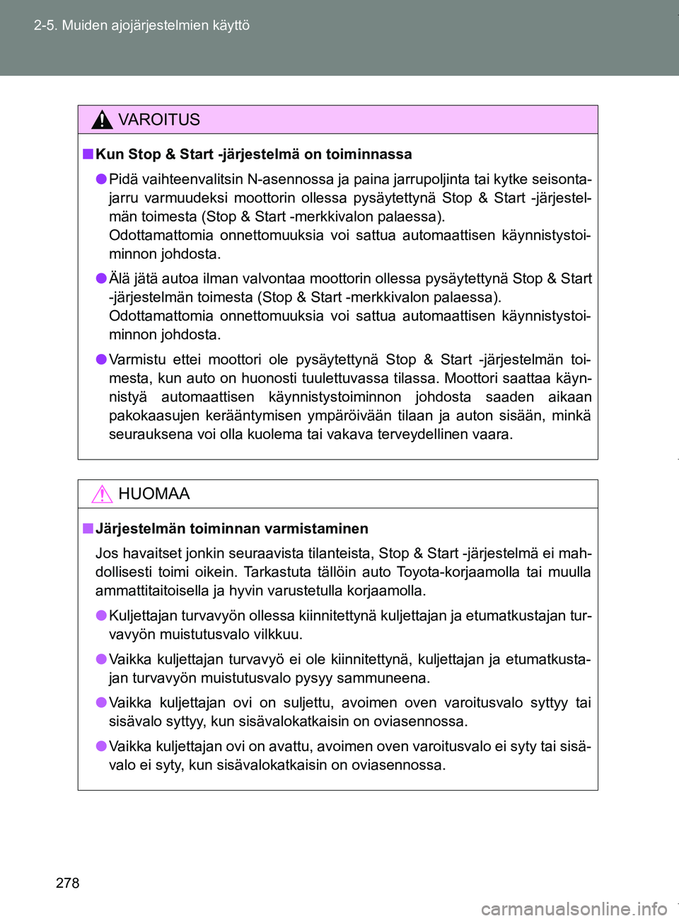 TOYOTA VERSO 2017  Omistajan Käsikirja (in Finnish) 278
2-5. Muiden ajojärjestelmien käyttö
OM64517FI
VAROITUS
■
Kun Stop & Start -järjestelmä on toiminnassa
● Pidä vaihteenvalitsin N-asennossa ja paina jarrupoljinta tai kytke seisonta-
jarru