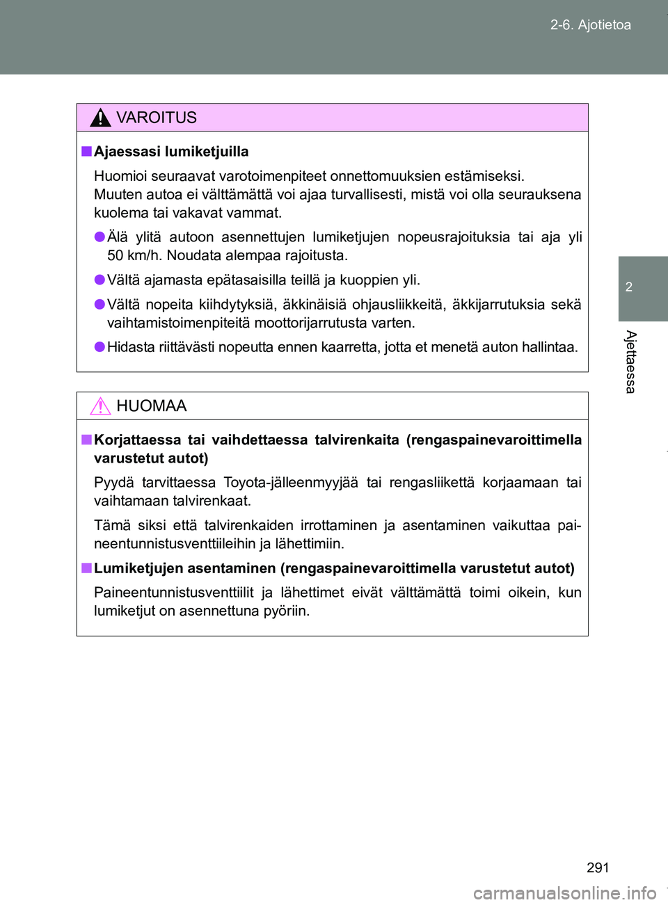 TOYOTA VERSO 2017  Omistajan Käsikirja (in Finnish) 291
2-6. Ajotietoa
2
Ajettaessa
OM64517FI
VAROITUS
■
Ajaessasi lumiketjuilla
Huomioi seuraavat varotoimenpiteet onnettomuuksien estämiseksi.
Muuten autoa ei välttämättä voi ajaa turvallisesti, 