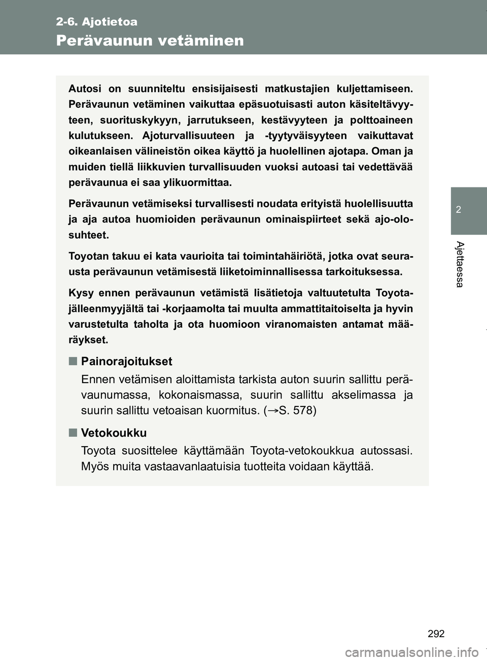 TOYOTA VERSO 2017  Omistajan Käsikirja (in Finnish) 292
2-6. Ajotietoa
2
Ajettaessa
OM64517FI
Perävaunun vetäminen
Autosi on suunniteltu ensisijaisesti matkustajien kuljettamiseen.
Perävaunun vetäminen vaikuttaa epäsuotuisasti auton käsiteltävyy