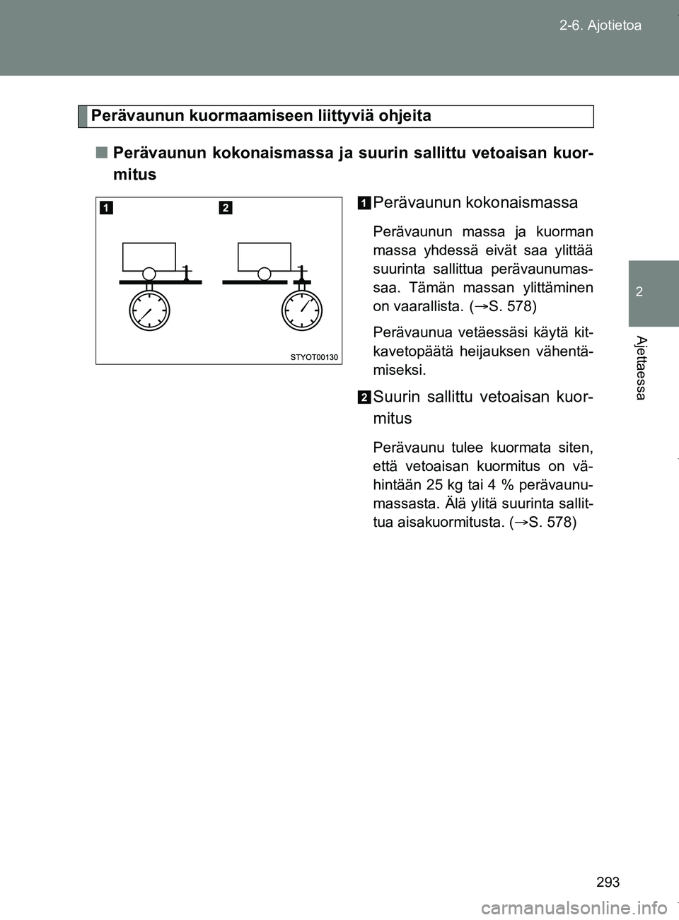 TOYOTA VERSO 2017  Omistajan Käsikirja (in Finnish) 293
2-6. Ajotietoa
2
Ajettaessa
OM64517FI
Perävaunun kuormaamiseen liittyviä ohjeita
■ Perävaunun kokonaismassa ja suurin sallittu vetoaisan kuor-
mitus
Perävaunun kokonaismassa
Perävaunun mass