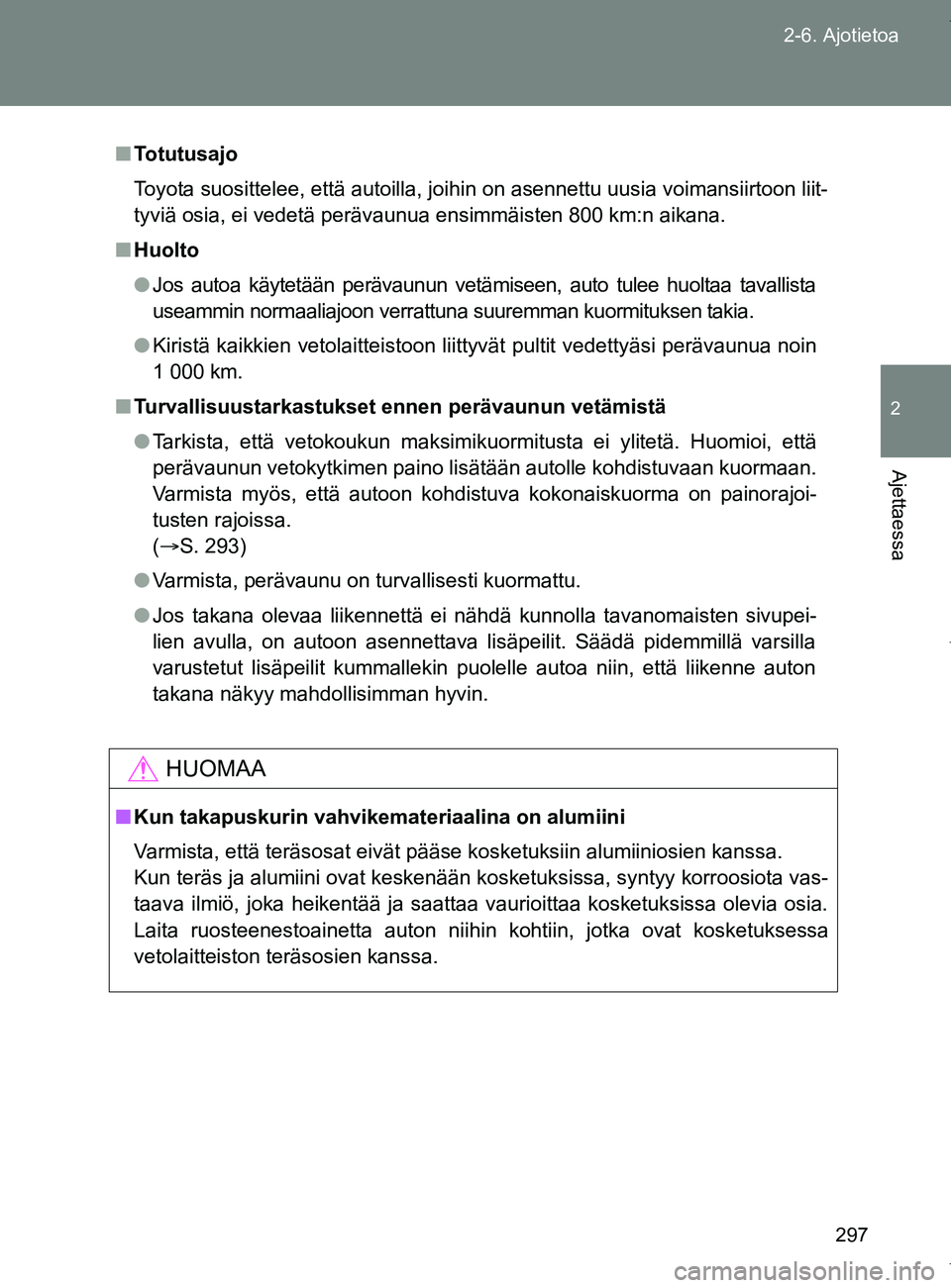 TOYOTA VERSO 2017  Omistajan Käsikirja (in Finnish) 297
2-6. Ajotietoa
2
Ajettaessa
OM64517FI
■
Totutusajo
Toyota suosittelee, että autoilla, joihin on asennettu uusia voimansiirtoon liit-
tyviä osia, ei vedetä perävaunua ensimmäisten 800 km:n a