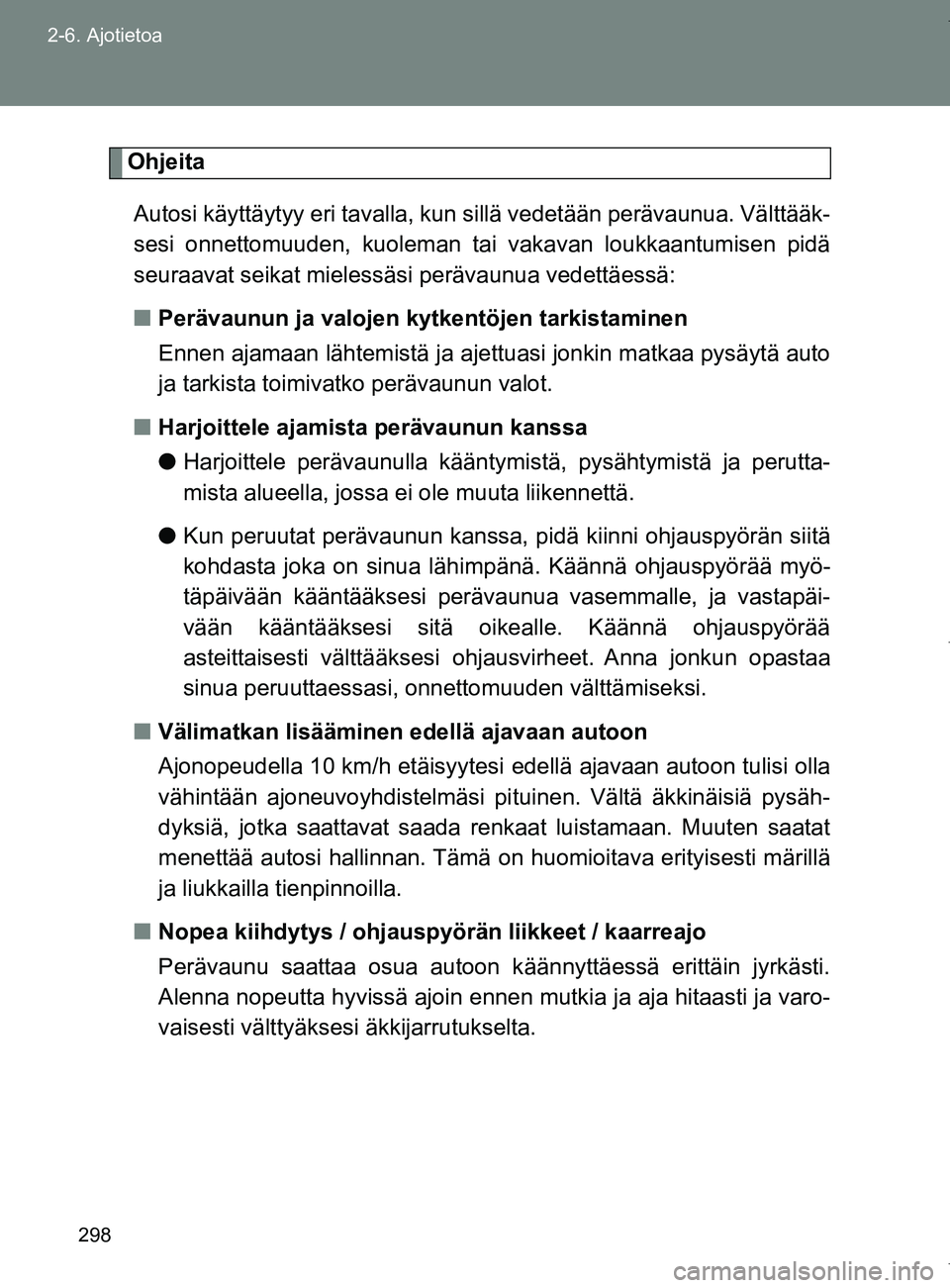 TOYOTA VERSO 2017  Omistajan Käsikirja (in Finnish) 298
2-6. Ajotietoa
OM64517FI
Ohjeita
Autosi käyttäytyy eri tavalla, kun  sillä vedetään perävaunua. Välttääk-
sesi onnettomuuden, kuoleman tai vakavan loukkaantumisen pidä
seuraavat seikat m