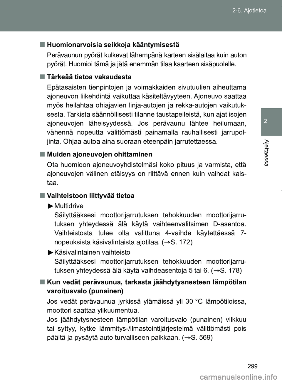 TOYOTA VERSO 2017  Omistajan Käsikirja (in Finnish) 299
2-6. Ajotietoa
2
Ajettaessa
OM64517FI
■
Huomionarvoisia seikkoja kääntymisestä
Perävaunun pyörät kulkevat lähempänä karteen sisälaitaa kuin auton
pyörät. Huomioi tämä ja jätä ene