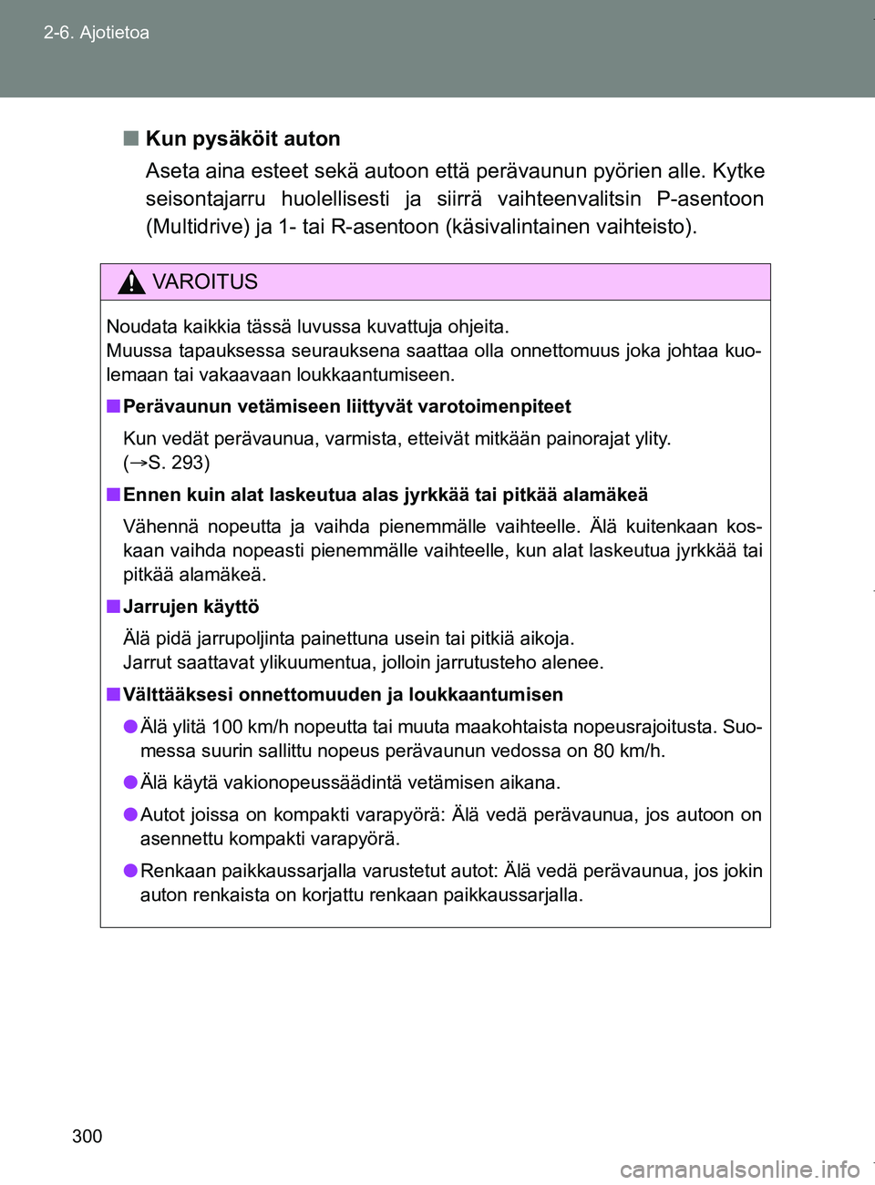 TOYOTA VERSO 2017  Omistajan Käsikirja (in Finnish) 300
2-6. Ajotietoa
OM64517FI
■
Kun pysäköit auton
Aseta aina esteet sekä autoon että perävaunun pyörien alle. Kytke
seisontajarru huolellisesti ja siirrä vaihteenvalitsin P-asentoon
(Multidri