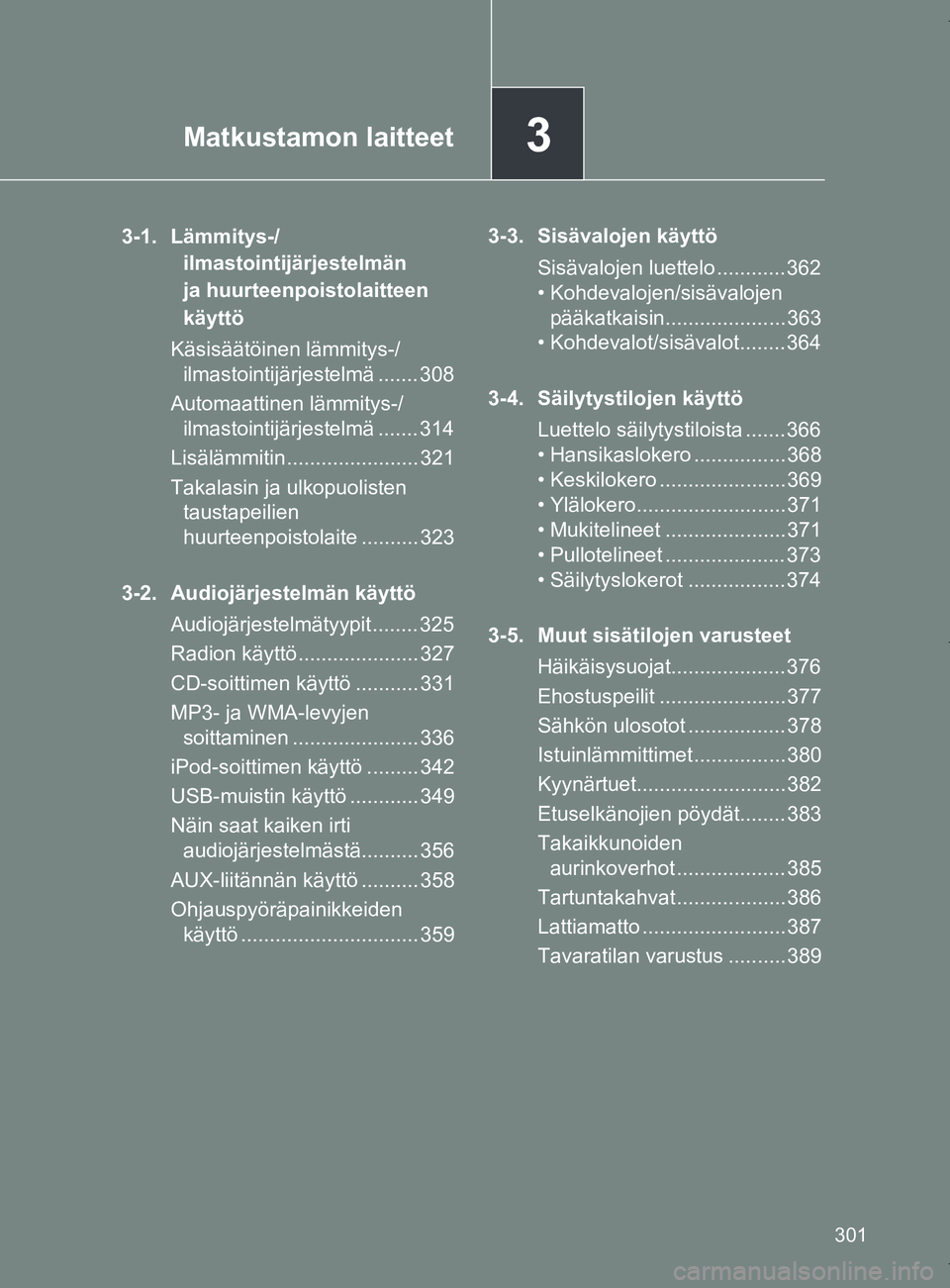 TOYOTA VERSO 2017  Omistajan Käsikirja (in Finnish) 3Matkustamon laitteet
301
OM64517FI
3-1. Lämmitys-/ilmastointijärjestelmän 
ja huurteenpoistolaitteen 
käyttö
Käsisäätöinen lämmitys-/ ilmastointijärjestelmä ....... 308
Automaattinen läm