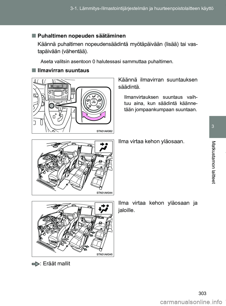 TOYOTA VERSO 2017  Omistajan Käsikirja (in Finnish) 303
3-1. Lämmitys-/ilmastointijärjestelm
än ja huurteenpoistolaitteen käyttö
3
Matkustamon laitteet
OM64517FI■
Puhaltimen nopeuden säätäminen
Käännä puhaltimen nopeudensäädintä myötä