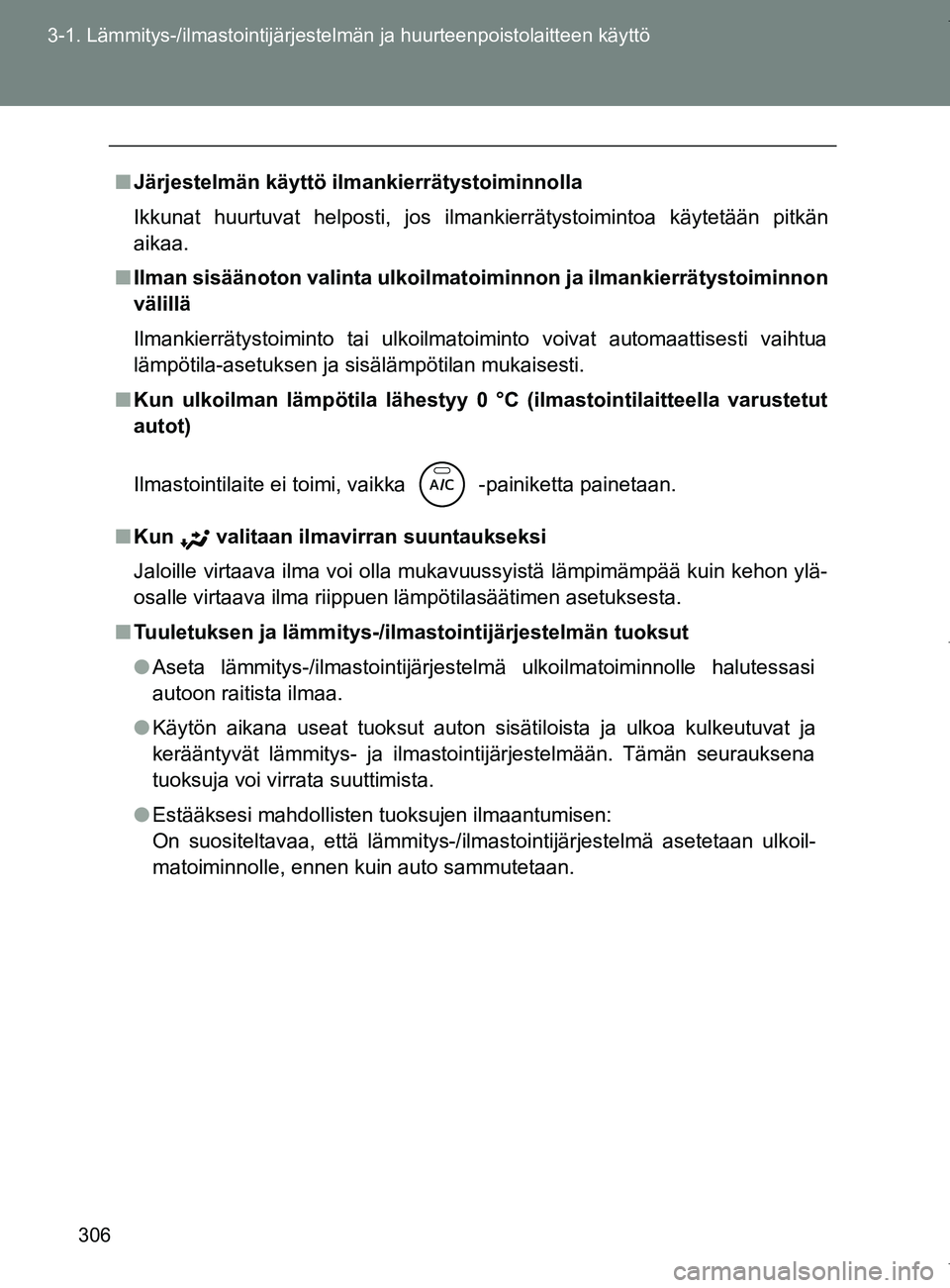 TOYOTA VERSO 2017  Omistajan Käsikirja (in Finnish) 306
3-1. Lämmitys-/ilmastointijärjestelm
än ja huurteenpoistolaitteen käyttö
OM64517FI
■Järjestelmän käyttö ilmankierrätystoiminnolla
Ikkunat huurtuvat helposti, jos ilmankierrätystoimint