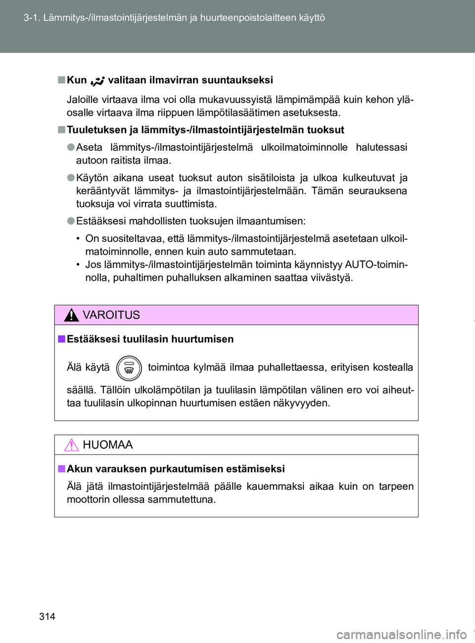 TOYOTA VERSO 2017  Omistajan Käsikirja (in Finnish) 314
3-1. Lämmitys-/ilmastointijärjestelm
än ja huurteenpoistolaitteen käyttö
OM64517FI
■Kun   valitaan ilmavirran suuntaukseksi
Jaloille virtaava ilma voi olla mukavuussyistä lämpimämpää k