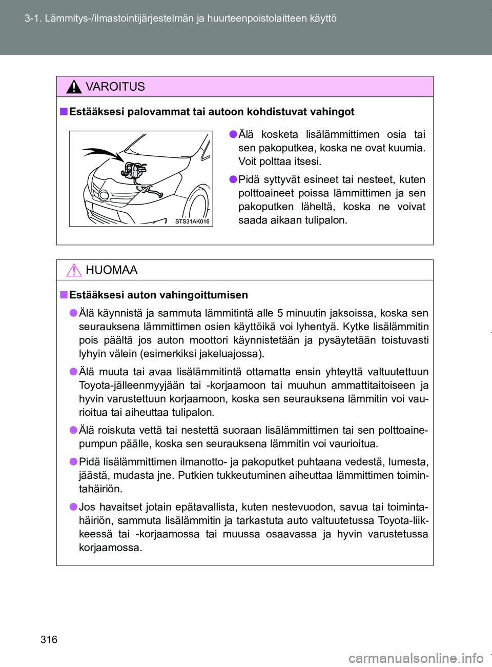 TOYOTA VERSO 2017  Omistajan Käsikirja (in Finnish) 316
3-1. Lämmitys-/ilmastointijärjestelm
än ja huurteenpoistolaitteen käyttö
OM64517FI
VAROITUS
■Estääksesi palovammat tai autoon kohdistuvat vahingot
HUOMAA
■Estääksesi auton vahingoittu