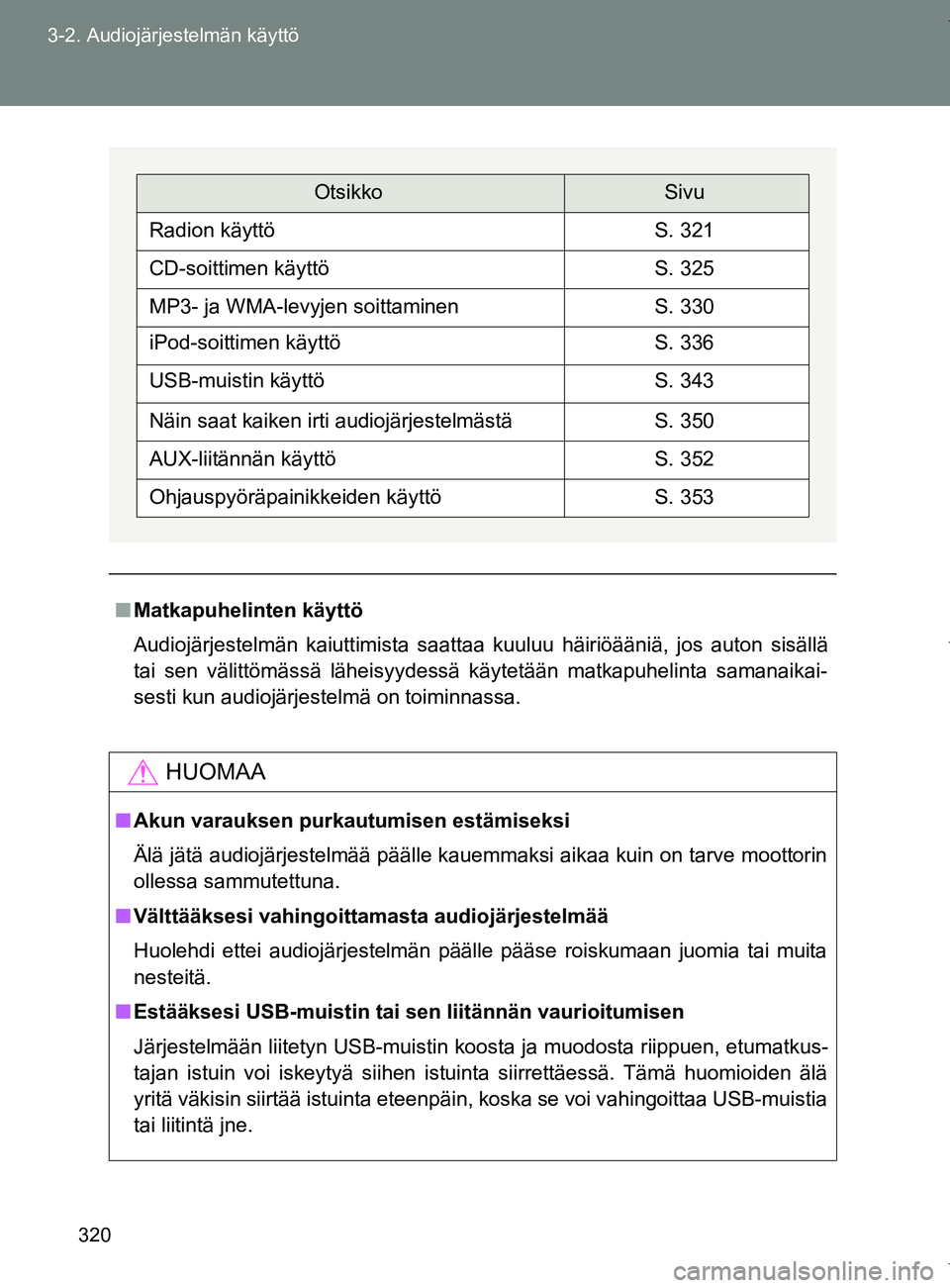 TOYOTA VERSO 2017  Omistajan Käsikirja (in Finnish) 320
3-2. Audiojärjestelmän käyttö
OM64517FI
■
Matkapuhelinten käyttö
Audiojärjestelmän kaiuttimista saattaa kuuluu häiriöääniä, jos auton sisällä
tai sen välittömässä läheisyydes