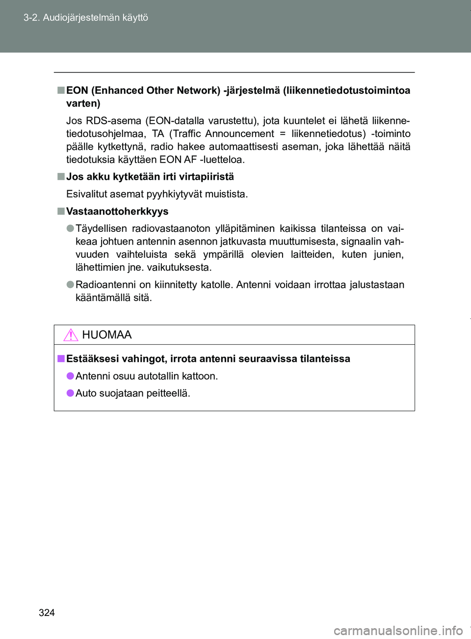 TOYOTA VERSO 2017  Omistajan Käsikirja (in Finnish) 324
3-2. Audiojärjestelmän käyttö
OM64517FI
■
EON (Enhanced Other Network) -järjestelmä (liikennetiedotustoimintoa
varten)
Jos RDS-asema (EON-datalla varustettu), jota kuuntelet ei lähetä li