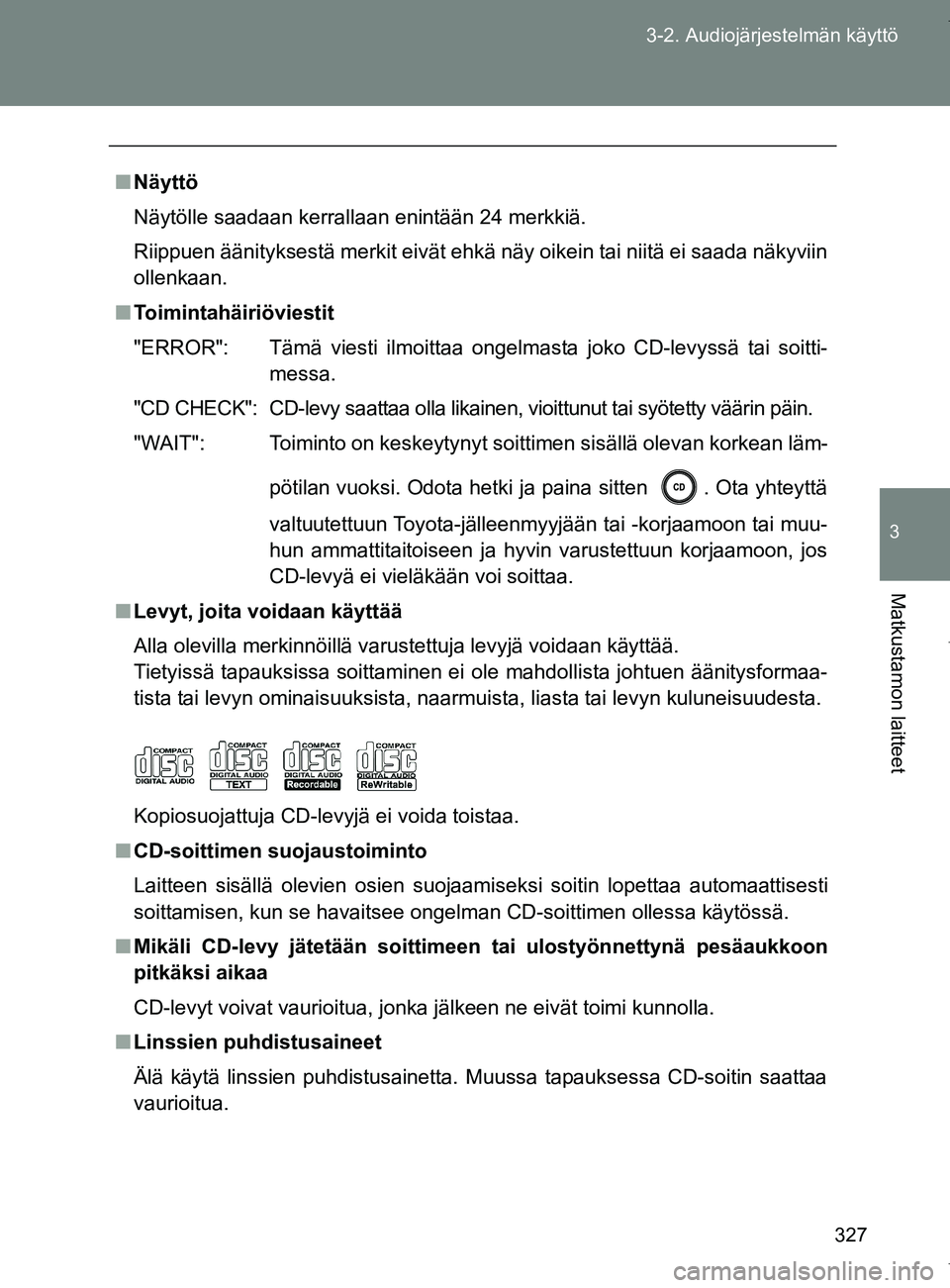 TOYOTA VERSO 2017  Omistajan Käsikirja (in Finnish) 327
3-2. Audiojärjestelmän käyttö
3
Matkustamon laitteet
OM64517FI
■
Näyttö
Näytölle saadaan kerrallaan enintään 24 merkkiä.
Riippuen äänityksestä merkit eivät ehkä näy oikein tai n