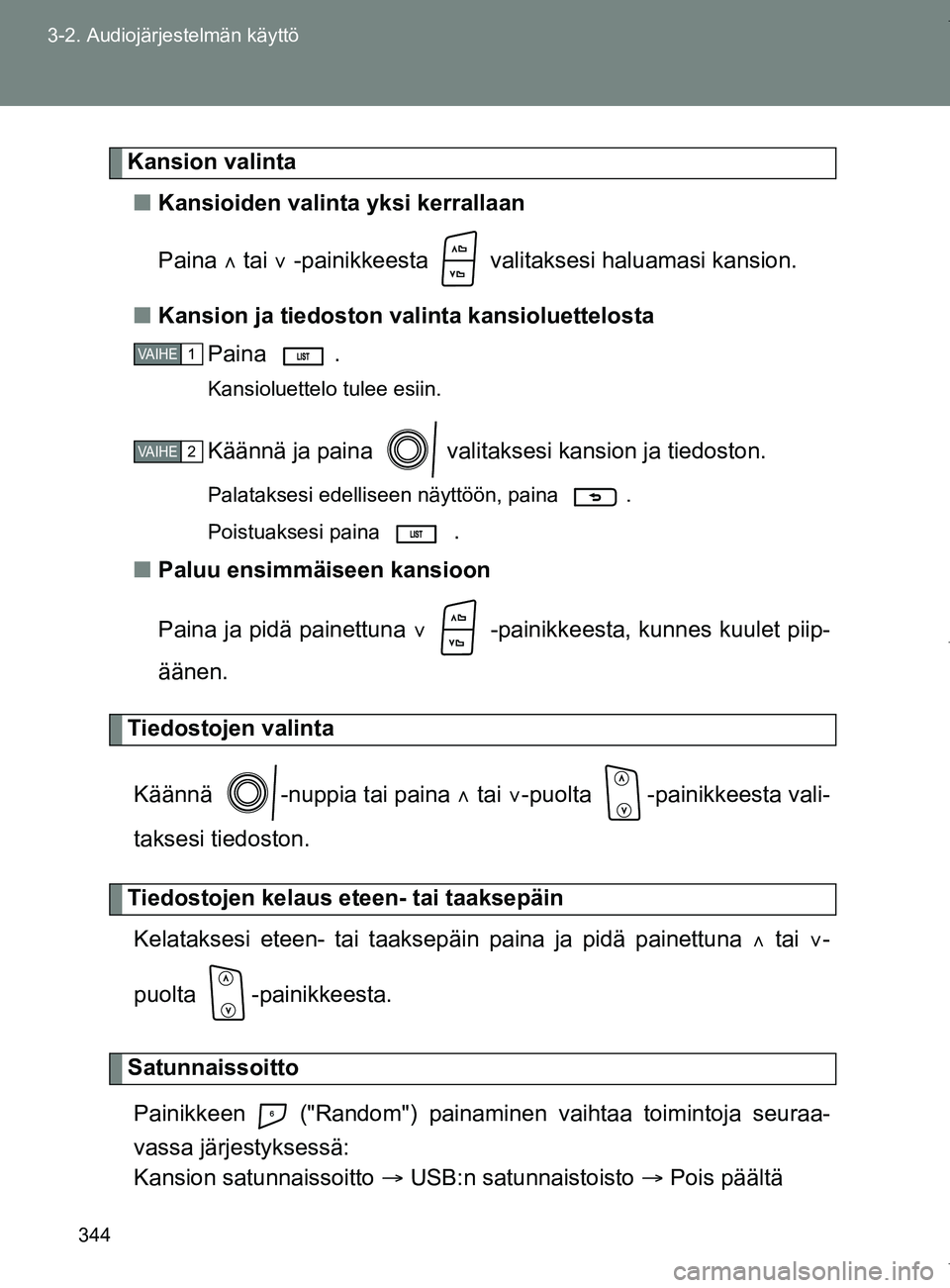 TOYOTA VERSO 2017  Omistajan Käsikirja (in Finnish) 344
3-2. Audiojärjestelmän käyttö
OM64517FI
Kansion valinta
■ Kansioiden valinta yksi kerrallaan
Paina   tai   -painikkeesta   valitaksesi haluamasi kansion.
■ Kansion ja tiedoston va li