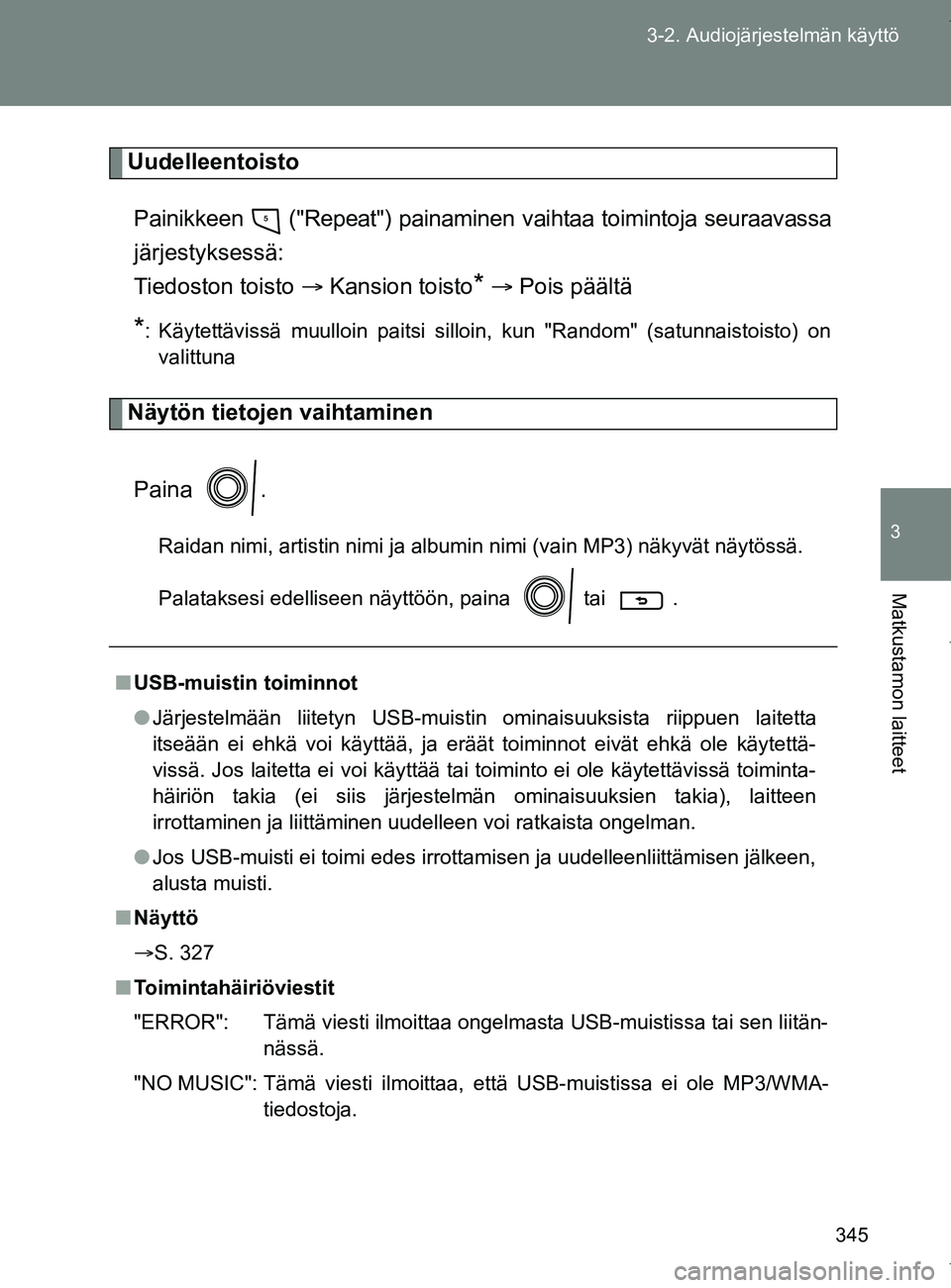 TOYOTA VERSO 2017  Omistajan Käsikirja (in Finnish) 345
3-2. Audiojärjestelmän käyttö
3
Matkustamon laitteet
OM64517FI
Uudelleentoisto
Painikkeen   ("Repeat") painamin en vaihtaa toimintoja seuraavassa
järjestyksessä: 
Tiedoston toisto   Kansi