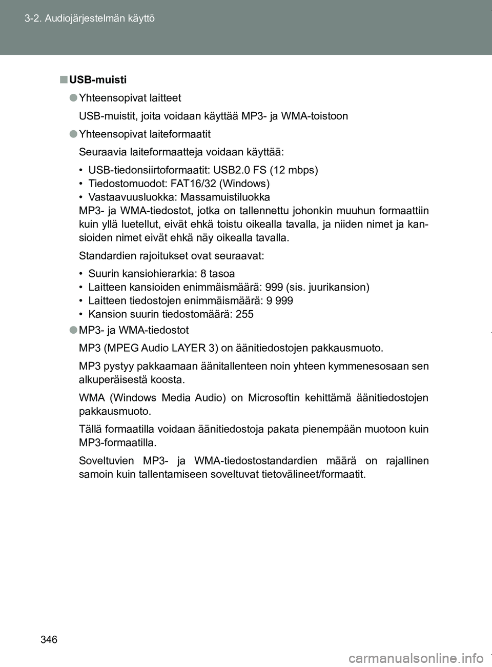 TOYOTA VERSO 2017  Omistajan Käsikirja (in Finnish) 346
3-2. Audiojärjestelmän käyttö
OM64517FI
■
USB-muisti
● Yhteensopivat laitteet
USB-muistit, joita voidaan käyttää MP3- ja WMA-toistoon
● Yhteensopivat laiteformaatit
Seuraavia laitefor