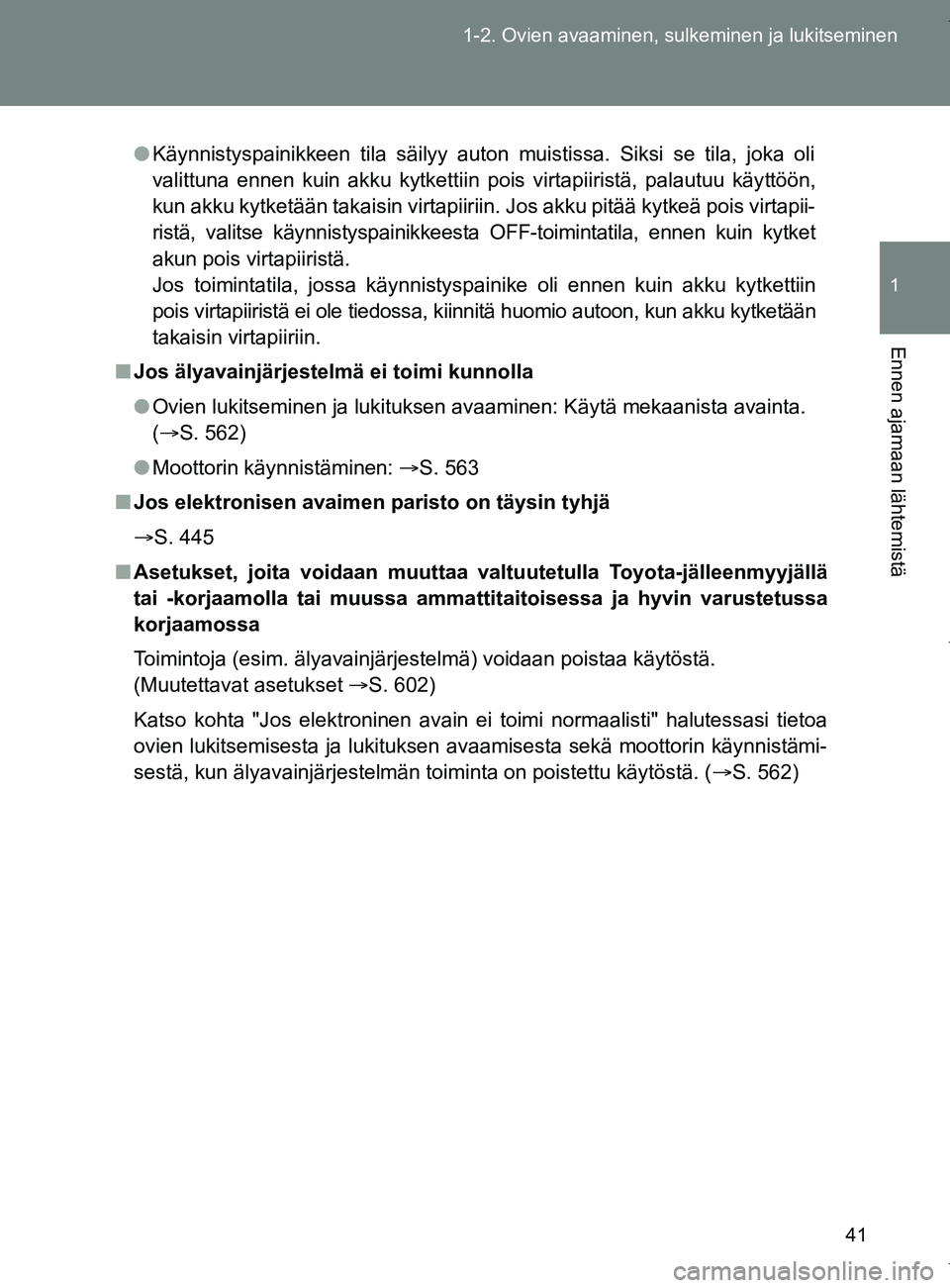 TOYOTA VERSO 2017  Omistajan Käsikirja (in Finnish) 41
1-2. Ovien avaaminen, sulkeminen ja lukitseminen
1
Ennen ajamaan lähtemistä
OM64517FI
●
Käynnistyspainikkeen tila säilyy auton muistissa. Siksi se tila, joka oli
valittuna ennen kuin akku kyt