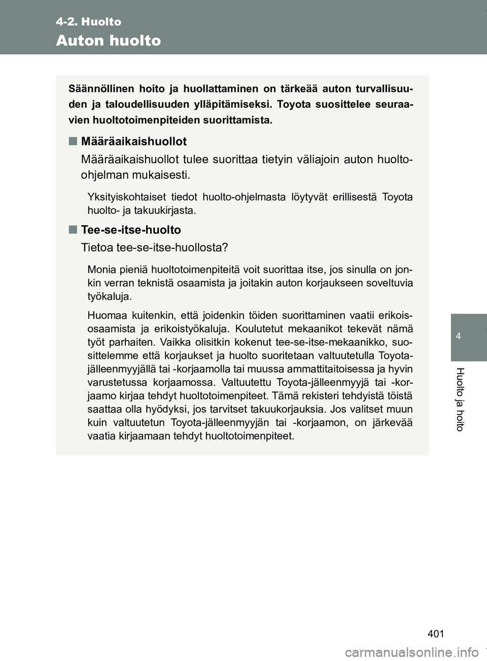 TOYOTA VERSO 2017  Omistajan Käsikirja (in Finnish) 401
4
Huolto ja hoito
OM64517FI
4-2. Huolto
Auton huolto
Säännöllinen hoito ja huollattaminen on tärkeää auton turvallisuu-
den ja taloudellisuuden ylläpitämiseksi. Toyota suosittelee seuraa-

