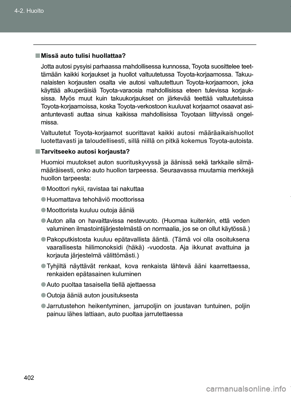 TOYOTA VERSO 2017  Omistajan Käsikirja (in Finnish) 402
4-2. Huolto
OM64517FI
■
Missä auto tulisi huollattaa?
Jotta autosi pysyisi parhaassa mahdollisessa kunnossa, Toyota suosittelee teet-
tämään kaikki korjaukset ja huollot valtuutetussa Toyota