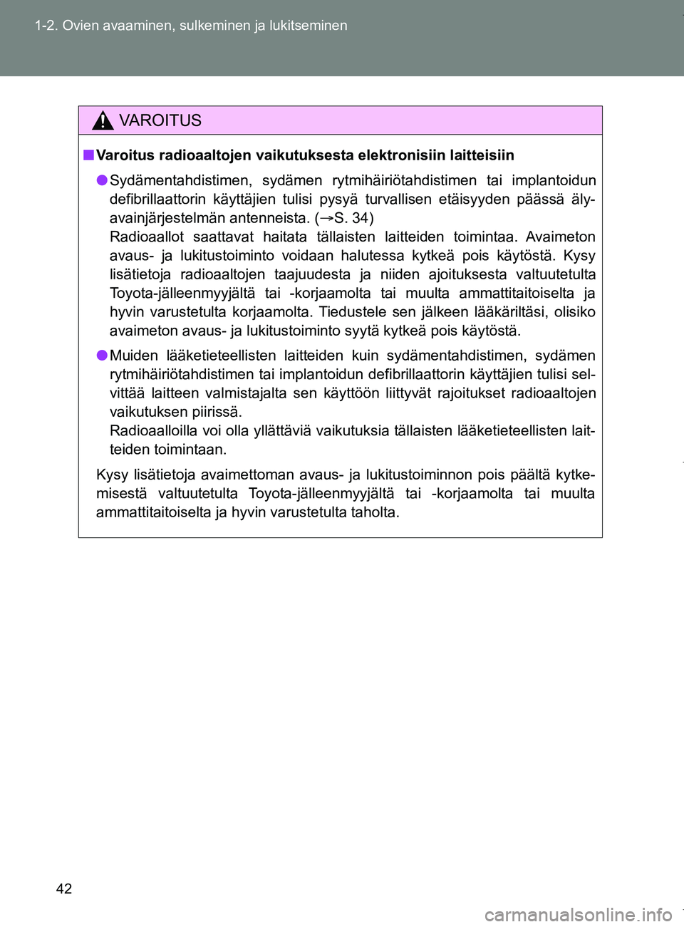 TOYOTA VERSO 2017  Omistajan Käsikirja (in Finnish) 42
1-2. Ovien avaaminen, sulkeminen ja lukitseminen
OM64517FI
VAROITUS
■
Varoitus radioaaltojen vaikutuksesta elektronisiin laitteisiin
● Sydämentahdistimen, sydämen rytmihäiriötahdistimen tai