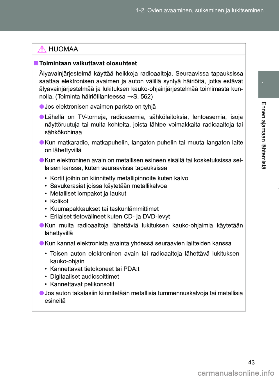 TOYOTA VERSO 2017  Omistajan Käsikirja (in Finnish) 43
1-2. Ovien avaaminen, sulkeminen ja lukitseminen
1
Ennen ajamaan lähtemistä
OM64517FI
HUOMAA
■
Toimintaan vaikuttavat olosuhteet
Älyavainjärjestelmä käyttää heikkoja radioaaltoja. Seuraav