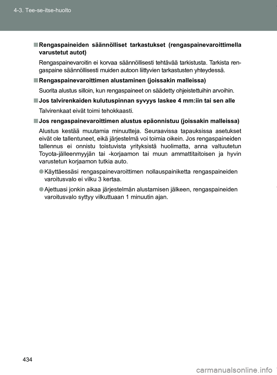 TOYOTA VERSO 2017  Omistajan Käsikirja (in Finnish) 434
4-3. Tee-se-itse-huolto
OM64517FI
■
Rengaspaineiden säännölliset tar kastukset (rengaspainevaroittimella
varustetut autot)
Rengaspainevaroitin ei korvaa säännöllisesti tehtävää tarkistu