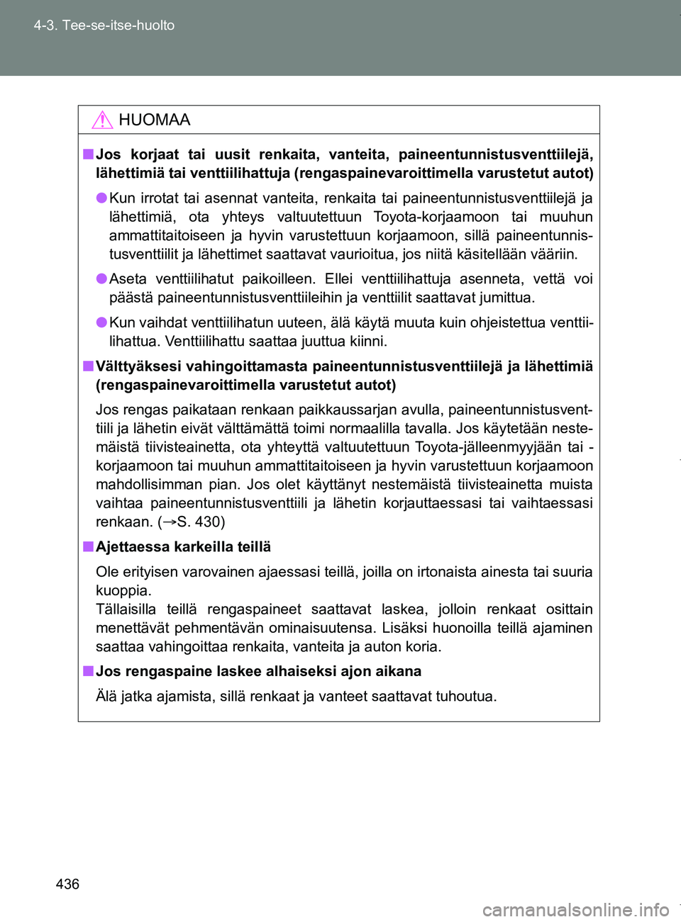TOYOTA VERSO 2017  Omistajan Käsikirja (in Finnish) 436
4-3. Tee-se-itse-huolto
OM64517FI
HUOMAA
■
Jos korjaat tai uusit renkaita, vanteita, paineentunnistusventtiilejä,
lähettimiä tai venttiilihattuja (rengaspainevaroittimella varustetut autot)
