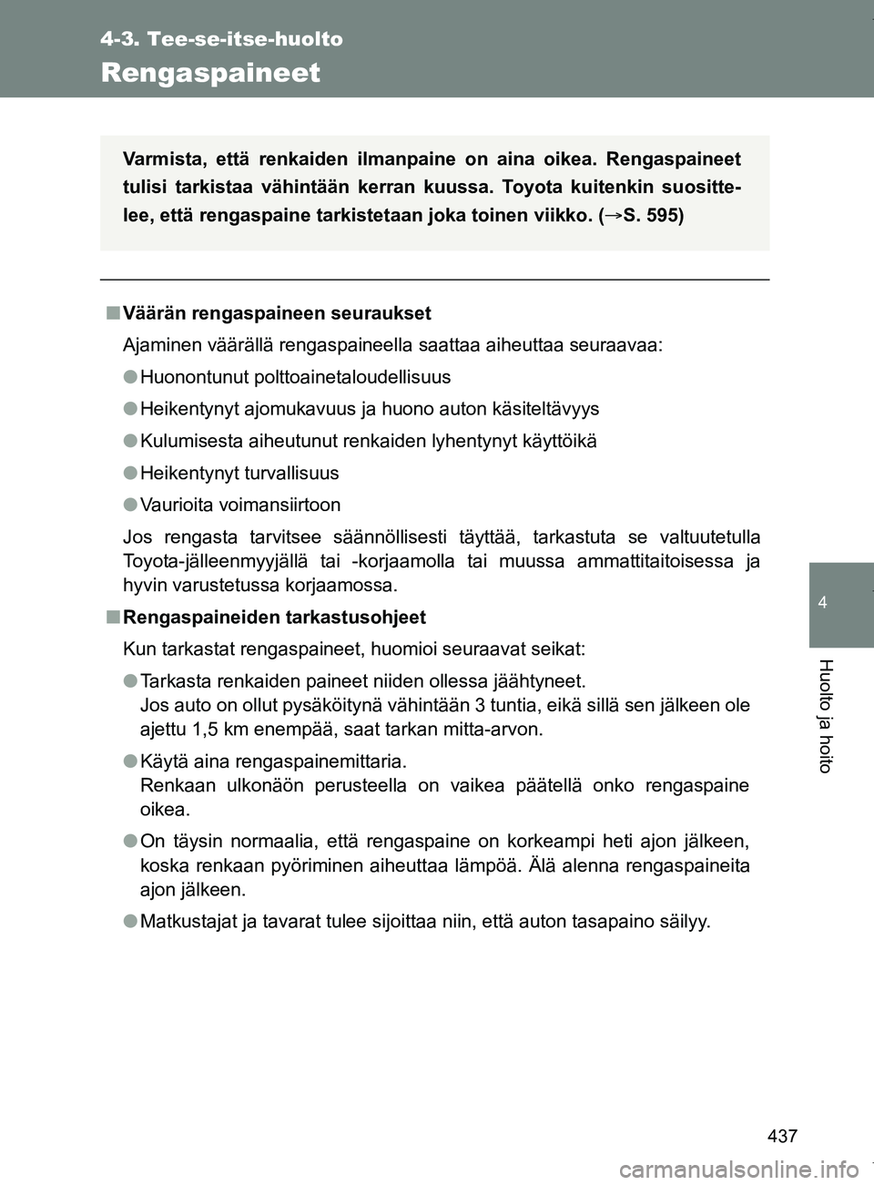 TOYOTA VERSO 2017  Omistajan Käsikirja (in Finnish) 437
4-3. Tee-se-itse-huolto
4
Huolto ja hoito
OM64517FI
Rengaspaineet
■Väärän rengaspaineen seuraukset
Ajaminen väärällä rengaspaineella saattaa aiheuttaa seuraavaa:
● Huonontunut polttoain