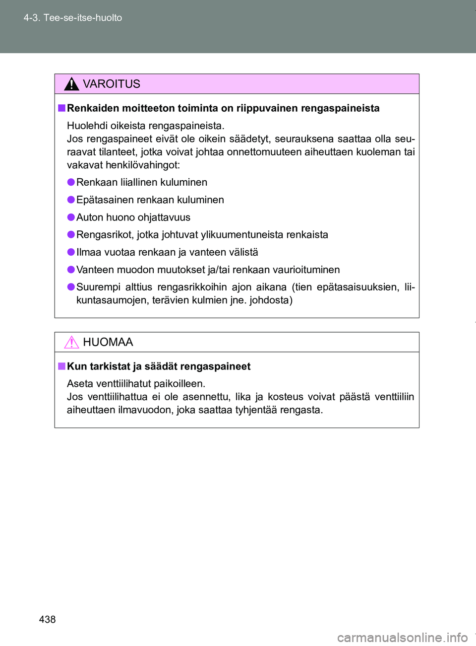 TOYOTA VERSO 2017  Omistajan Käsikirja (in Finnish) 438
4-3. Tee-se-itse-huolto
OM64517FI
VAROITUS
■
Renkaiden moitteeton toiminta  on riippuvainen rengaspaineista
Huolehdi oikeista rengaspaineista.
Jos rengaspaineet eivät ole oikein säädetyt, seu