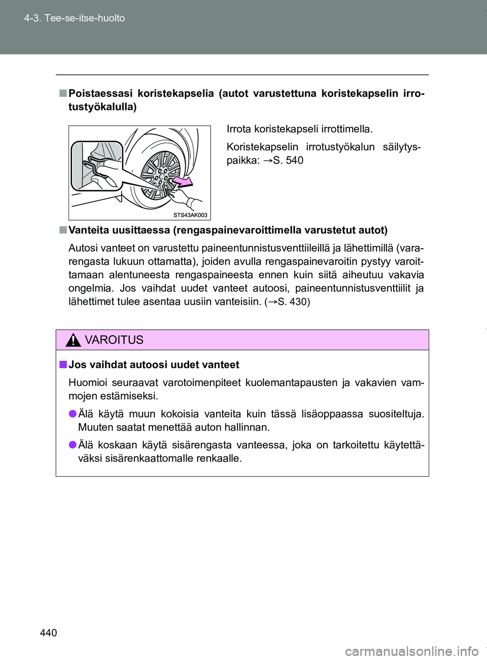 TOYOTA VERSO 2017  Omistajan Käsikirja (in Finnish) 440
4-3. Tee-se-itse-huolto
OM64517FI
■
Poistaessasi koristekapselia (autot varustettuna koristekapselin irro-
tustyökalulla)
■ Vanteita uusittaessa (rengaspainevaroittimella varustetut autot)
Au