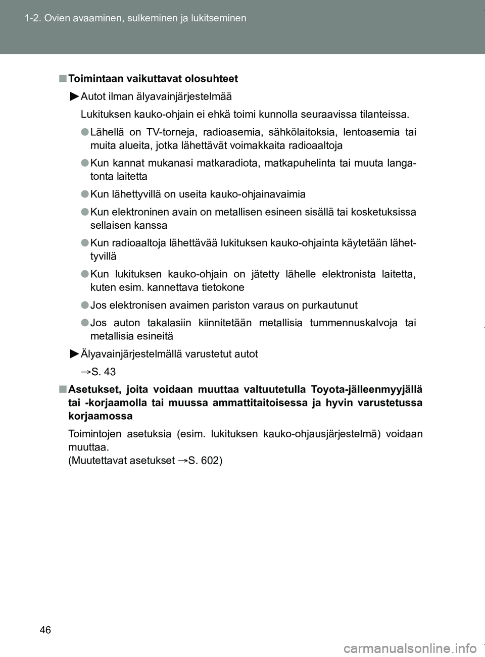TOYOTA VERSO 2017  Omistajan Käsikirja (in Finnish) 46
1-2. Ovien avaaminen, sulkeminen ja lukitseminen
OM64517FI
■
Toimintaan vaikuttavat olosuhteet
Autot ilman älyavainjärjestelmää
Lukituksen kauko-ohjain ei ehkä toimi kunnolla seuraavissa til