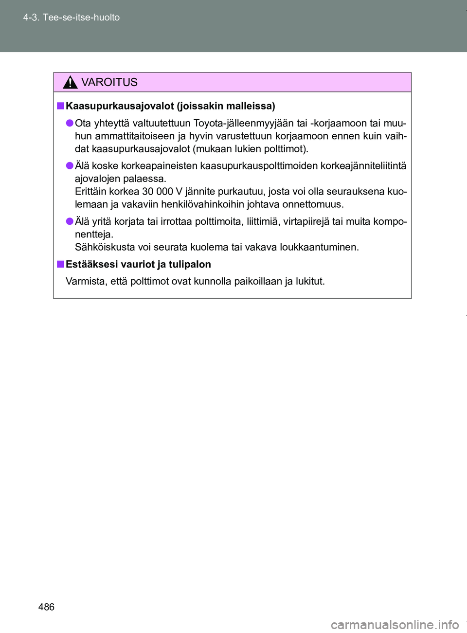 TOYOTA VERSO 2017  Omistajan Käsikirja (in Finnish) 486
4-3. Tee-se-itse-huolto
OM64517FI
VAROITUS
■
Kaasupurkausajovalot (joissakin malleissa)
● Ota yhteyttä valtuutettuun Toyota-jälleenmyyjään tai -korjaamoon tai muu-
hun ammattitaitoiseen ja