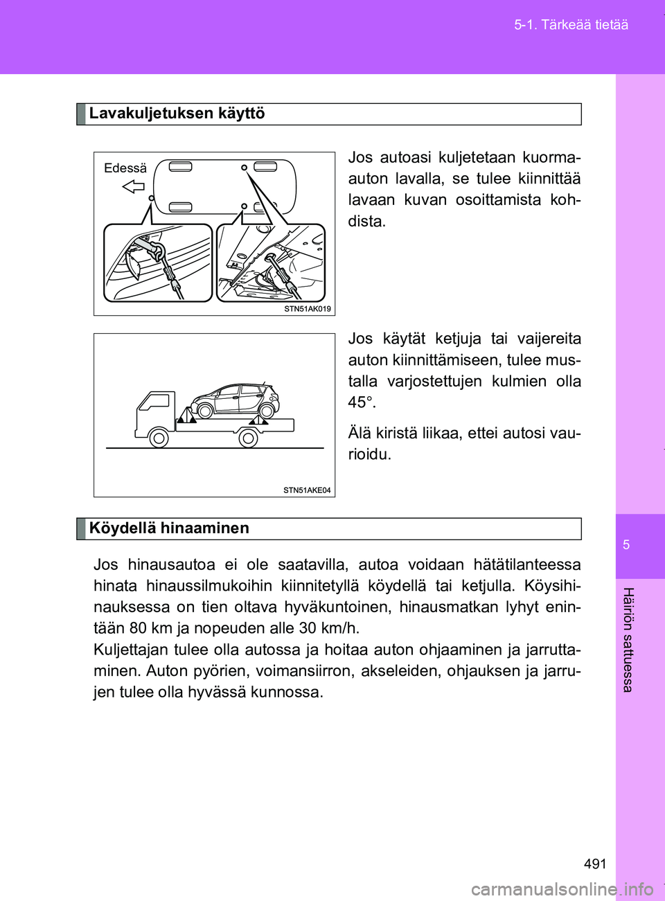 TOYOTA VERSO 2017  Omistajan Käsikirja (in Finnish) 5
491
5-1. Tärkeää tietää
Häiriön sattuessa
OM64517FI
Lavakuljetuksen käyttö
Jos autoasi kuljetetaan kuorma-
auton lavalla, se tulee kiinnittää
lavaan kuvan osoittamista koh-
dista.
Jos kä