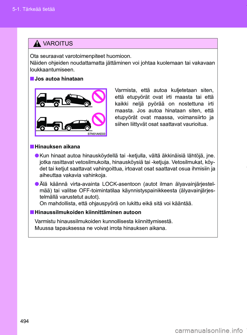 TOYOTA VERSO 2017  Omistajan Käsikirja (in Finnish) 494
5-1. Tärkeää tietää
OM64517FI
VAROITUS
Ota seuraavat varotoimenpiteet huomioon. 
Näiden ohjeiden noudattamatta jättäminen voi johtaa kuolemaan tai vakavaan
loukkaantumiseen.
■
Jos autoa 