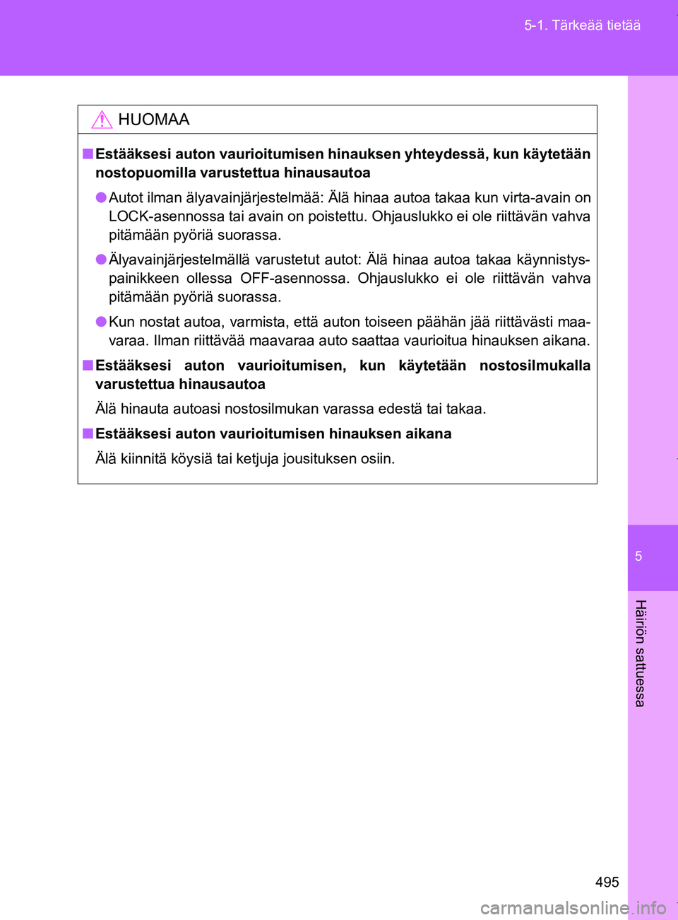 TOYOTA VERSO 2017  Omistajan Käsikirja (in Finnish) 5
495
5-1. Tärkeää tietää
Häiriön sattuessa
OM64517FI
HUOMAA
■
Estääksesi auton vaurioitumisen hinauksen yhteydessä, kun käytetään
nostopuomilla varustettua hinausautoa
● Autot ilman 