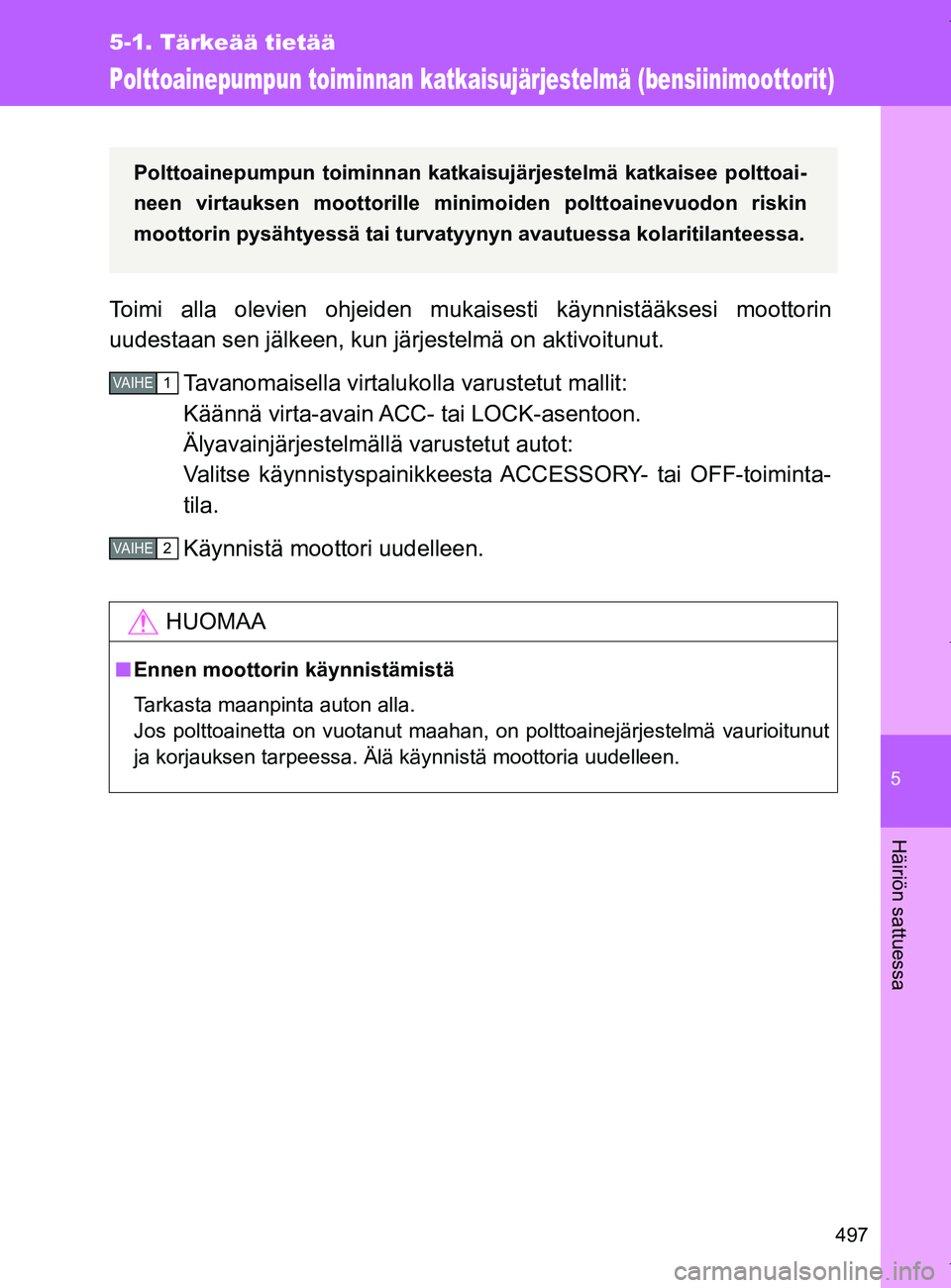 TOYOTA VERSO 2017  Omistajan Käsikirja (in Finnish) 5
497
5-1. Tärkeää tietää
Häiriön sattuessa
OM64517FI
Polttoainepumpun toiminnan katkaisujärjestelmä (bensiinimoottorit)
Toimi alla olevien ohjeiden mukaisesti käynnistääksesi moottorin
uu