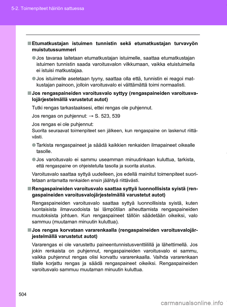 TOYOTA VERSO 2017  Omistajan Käsikirja (in Finnish) 504
5-2. Toimenpiteet häiriön sattuessa
OM64517FI
■
Etumatkustajan istuimen tunnistin sekä etumatkustajan turvavyön
muistutussummeri
● Jos tavaraa laitetaan etumatkustajan istuimelle, saattaa 