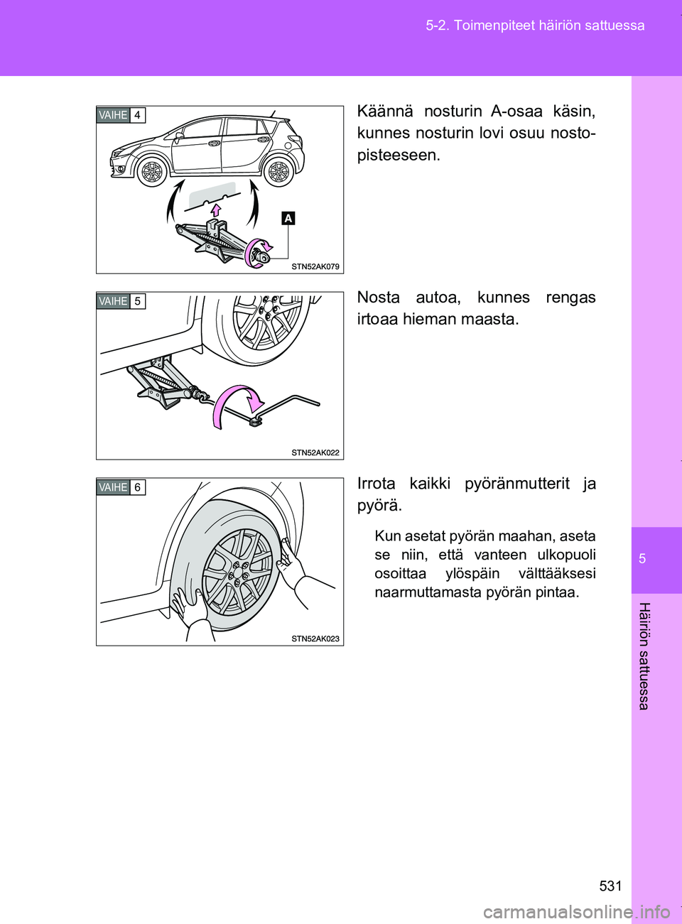 TOYOTA VERSO 2017  Omistajan Käsikirja (in Finnish) 5
531
5-2. Toimenpiteet häiriön sattuessa
Häiriön sattuessa
OM64517FI
Käännä nosturin A-osaa käsin,
kunnes nosturin lovi osuu nosto-
pisteeseen.
Nosta autoa, kunnes rengas
irtoaa hieman maasta