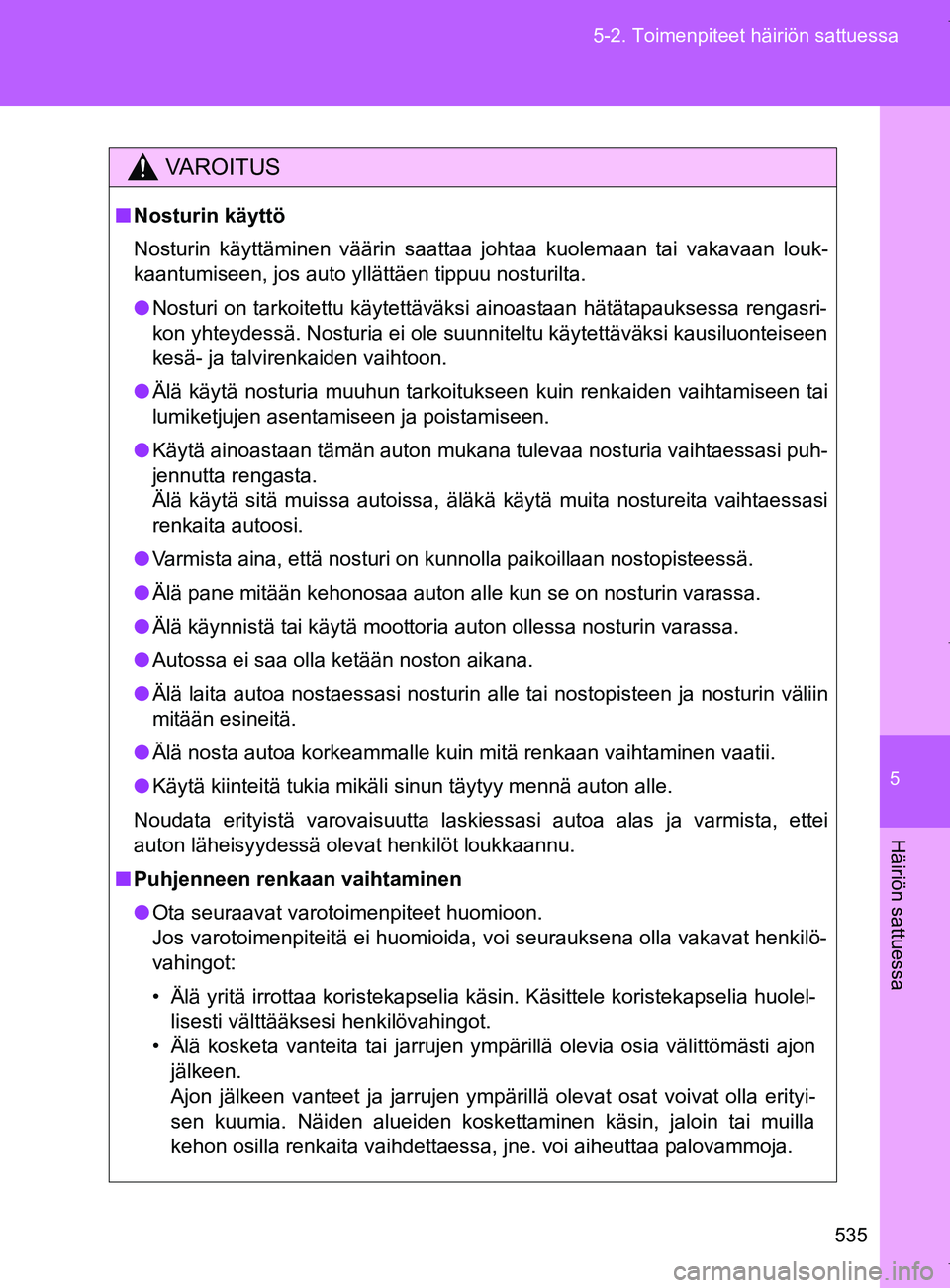 TOYOTA VERSO 2017  Omistajan Käsikirja (in Finnish) 5
535
5-2. Toimenpiteet häiriön sattuessa
Häiriön sattuessa
OM64517FI
VAROITUS
■
Nosturin käyttö
Nosturin käyttäminen väärin saattaa johtaa kuolemaan tai vakavaan louk-
kaantumiseen, jos a