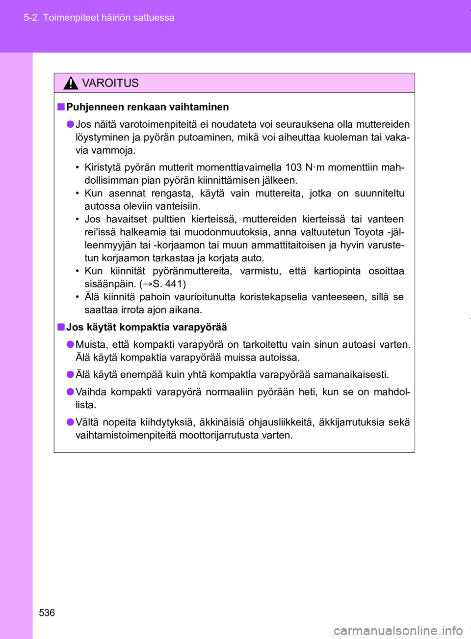 TOYOTA VERSO 2017  Omistajan Käsikirja (in Finnish) 536
5-2. Toimenpiteet häiriön sattuessa
OM64517FI
VAROITUS
■
Puhjenneen renkaan vaihtaminen
● Jos näitä varotoimenpiteitä ei noudateta voi seurauksena olla muttereiden
löystyminen ja pyörä