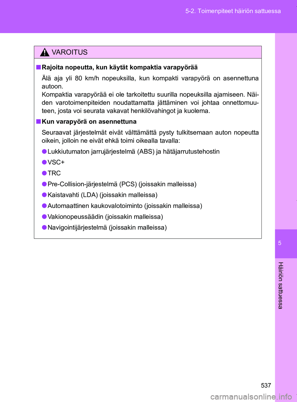 TOYOTA VERSO 2017  Omistajan Käsikirja (in Finnish) 5
537
5-2. Toimenpiteet häiriön sattuessa
Häiriön sattuessa
OM64517FI
VAROITUS
■
Rajoita nopeutta, kun käytät kompaktia varapyörää
Älä aja yli 80 km/h nopeuksilla, kun kompakti varapyör
