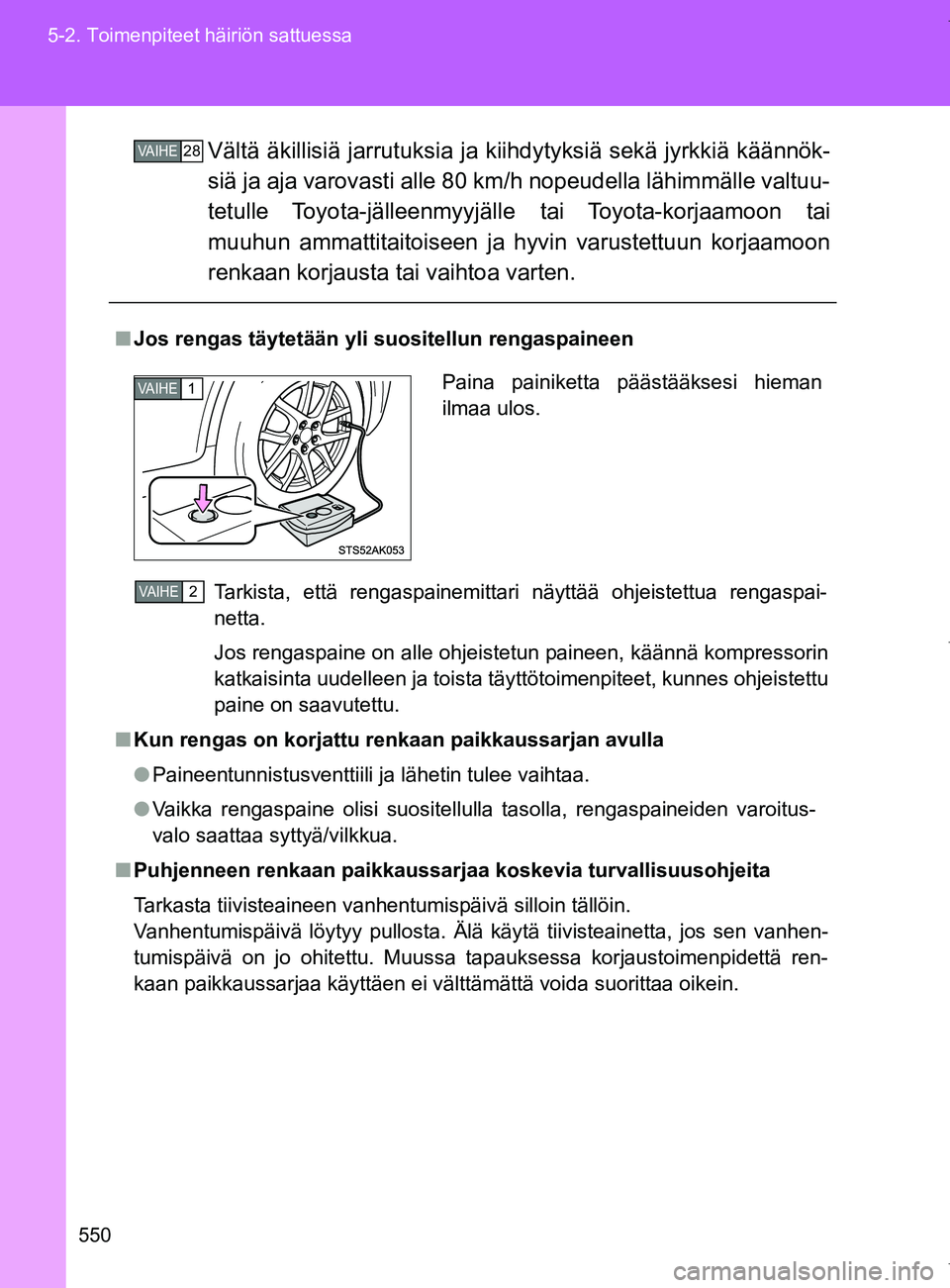 TOYOTA VERSO 2017  Omistajan Käsikirja (in Finnish) 550
5-2. Toimenpiteet häiriön sattuessa
OM64517FI
Vältä äkillisiä jarrutuks
ia ja kiihdytyksiä sekä jyrkkiä käännök-
siä ja aja varovasti alle 80 km/h nopeudella lähimmälle valtuu-
tetu