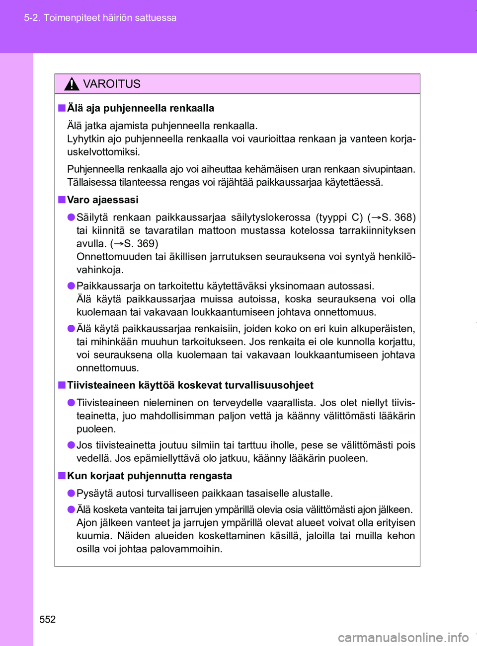 TOYOTA VERSO 2017  Omistajan Käsikirja (in Finnish) 552
5-2. Toimenpiteet häiriön sattuessa
OM64517FI
VAROITUS
■
Älä aja puhjenneella renkaalla
Älä jatka ajamista puhjenneella renkaalla.
Lyhytkin ajo puhjenneella renkaalla voi vaurioittaa renka